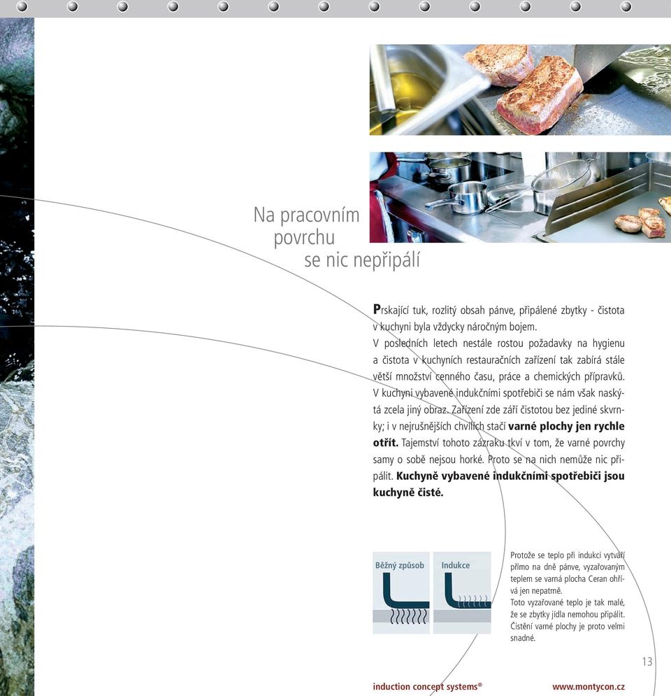 V kuchyni vybavené indukčními spotřebiči se nám však naskýtá zcela jiný obraz. Zařízení zde září čistotou bez jediné skvrnky; i v nejrušnějších chvílích stačí varné plochy jen rychle otřít.