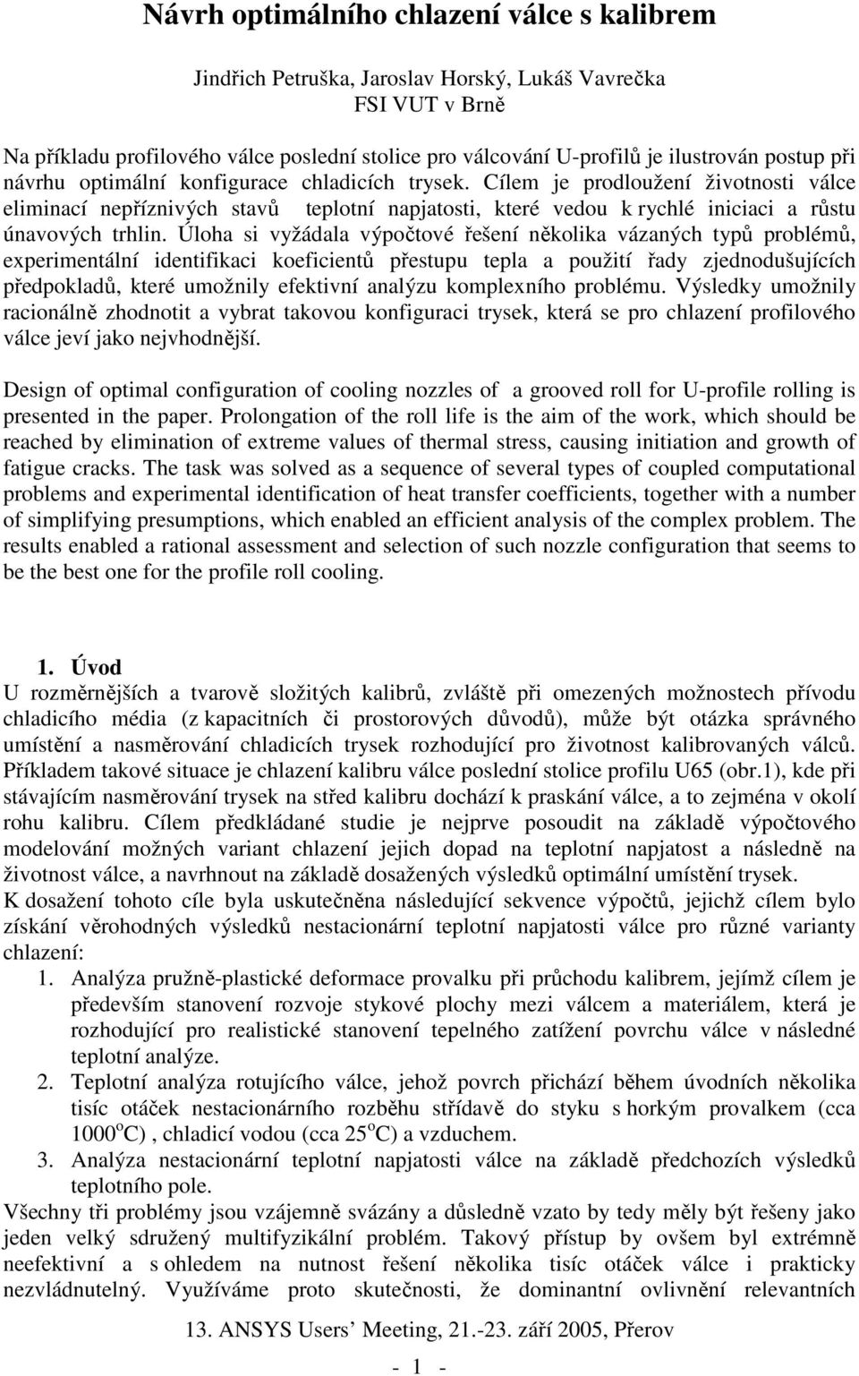 Úloha si vyžádala výpotové ešení nkolika vázaných typ problém, experimentální identifikaci koeficient pestupu tepla a použití ady zjednodušujících pedpoklad, které umožnily efektivní analýzu