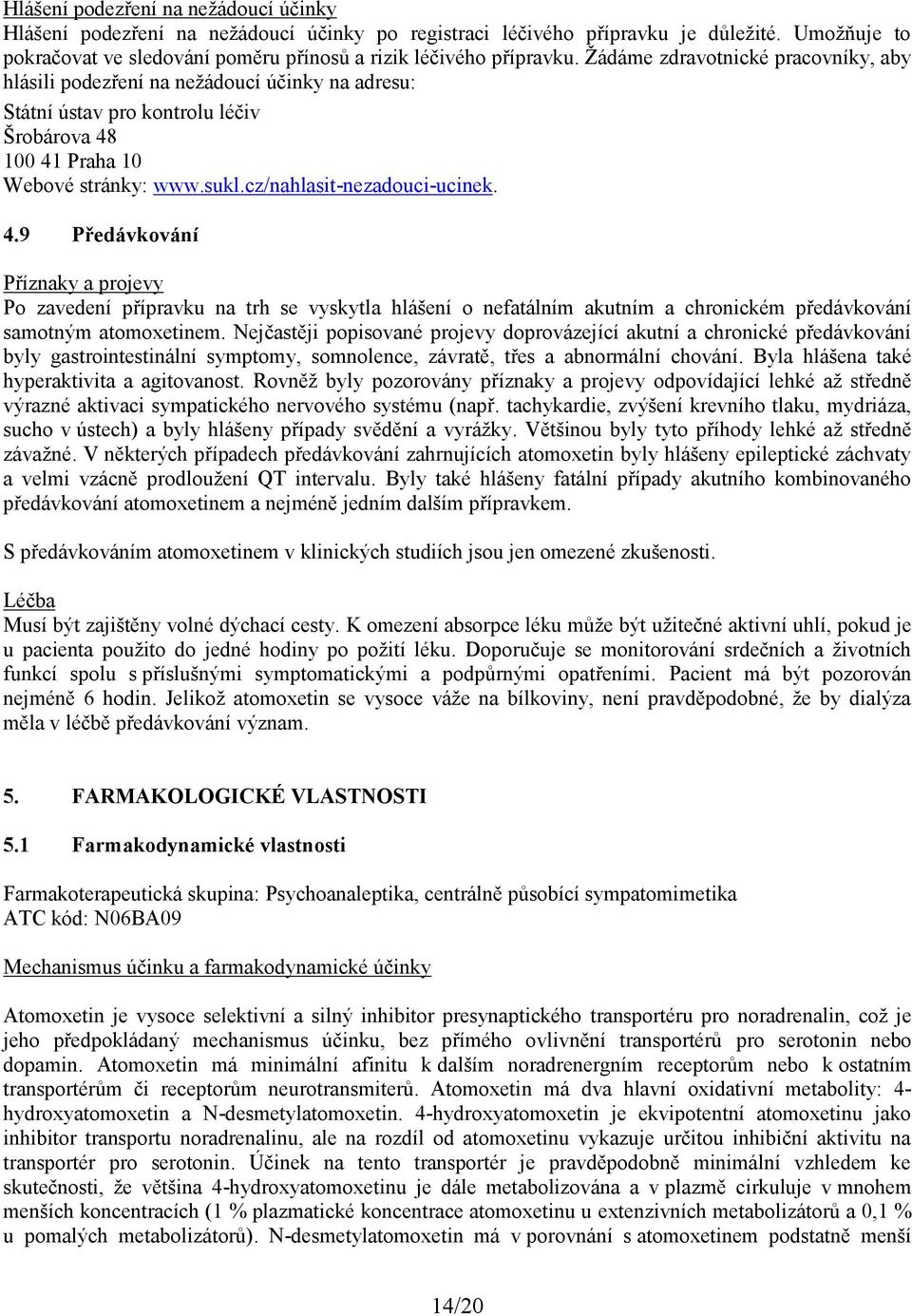 4.9 Předávkování Příznaky a projevy Po zavedení přípravku na trh se vyskytla hlášení o nefatálním akutním a chronickém předávkování samotným atomoxetinem.