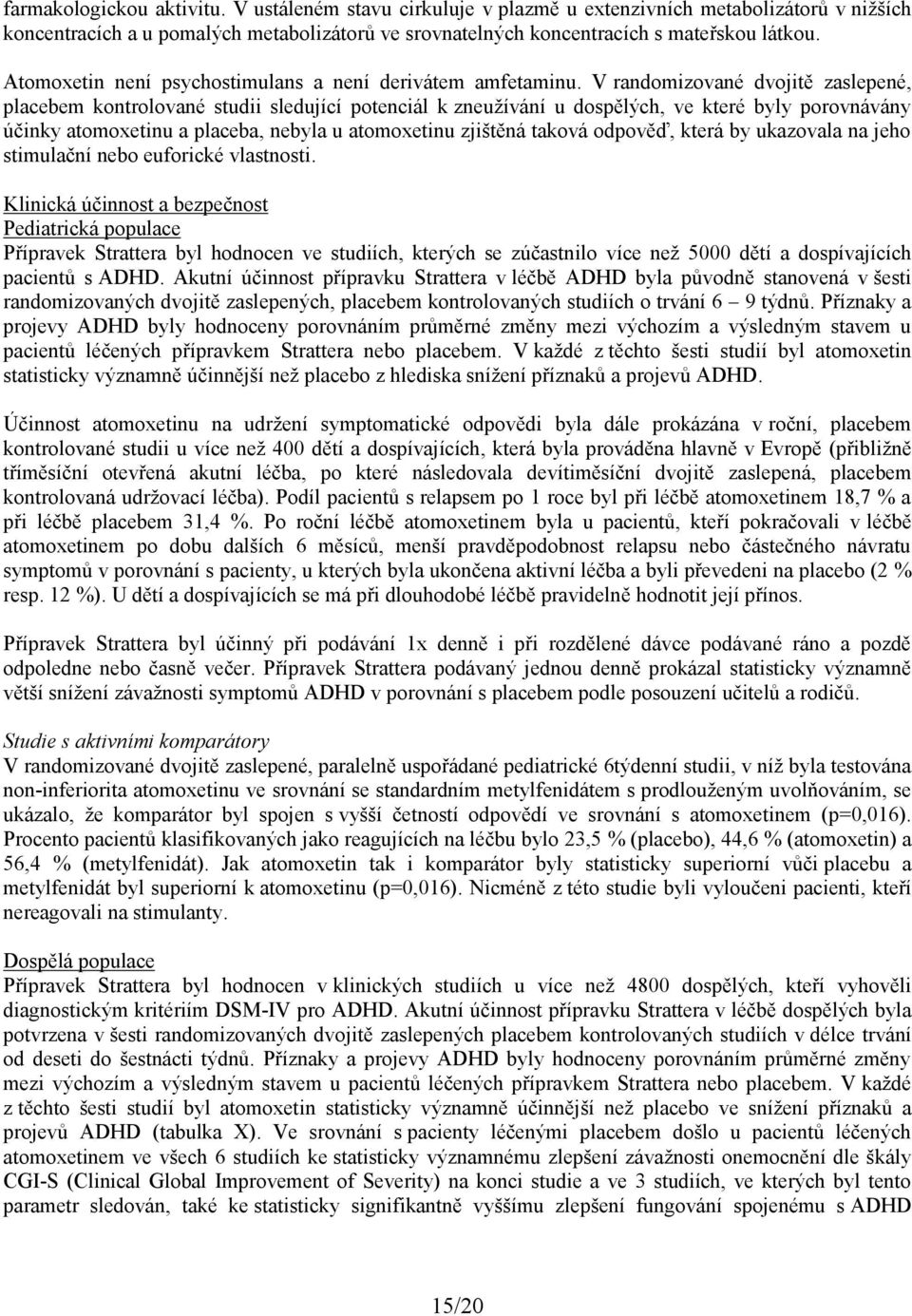 V randomizované dvojitě zaslepené, placebem kontrolované studii sledující potenciál k zneužívání u dospělých, ve které byly porovnávány účinky atomoxetinu a placeba, nebyla u atomoxetinu zjištěná