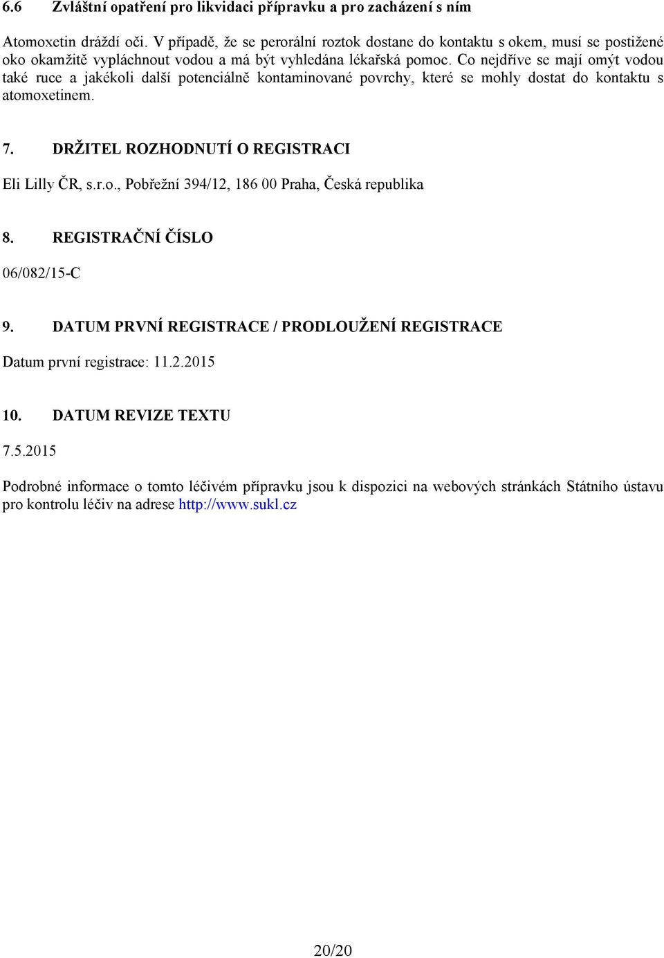 Co nejdříve se mají omýt vodou také ruce a jakékoli další potenciálně kontaminované povrchy, které se mohly dostat do kontaktu s atomoxetinem. 7. DRŽITEL ROZHODNUTÍ O REGISTRACI Eli Lilly ČR, s.r.o., Pobřežní 394/12, 186 00 Praha, Česká republika 8.