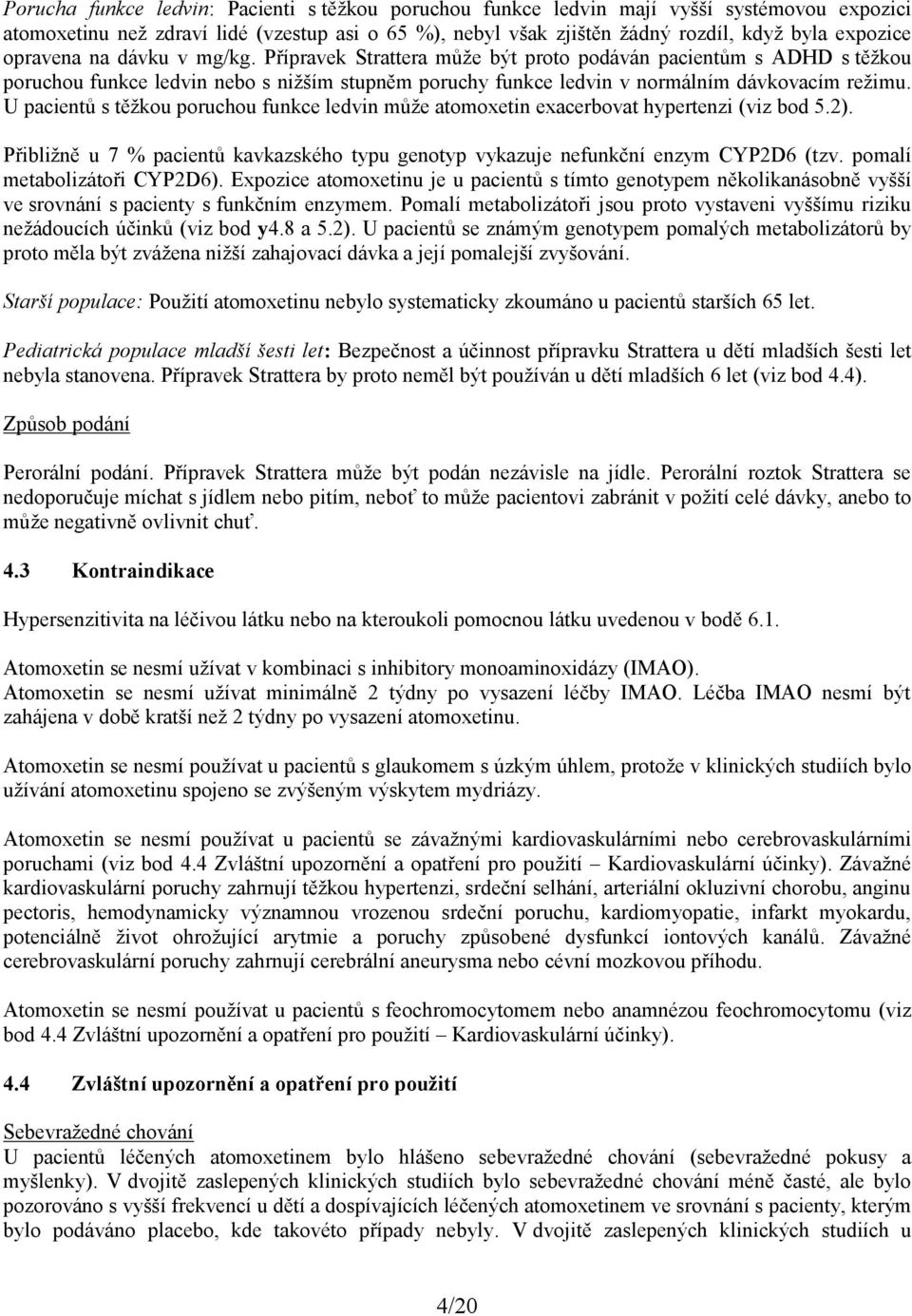 U pacientů s těžkou poruchou funkce ledvin může atomoxetin exacerbovat hypertenzi (viz bod 5.2). Přibližně u 7 % pacientů kavkazského typu genotyp vykazuje nefunkční enzym CYP2D6 (tzv.