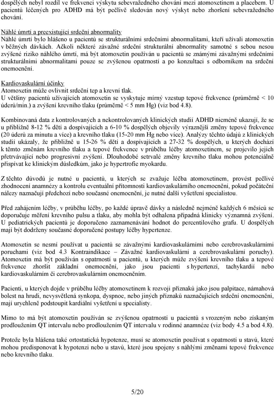 Ačkoli některé závažné srdeční strukturální abnormality samotné s sebou nesou zvýšené riziko náhlého úmrtí, má být atomoxetin používán u pacientů se známými závažnými srdečními strukturálními