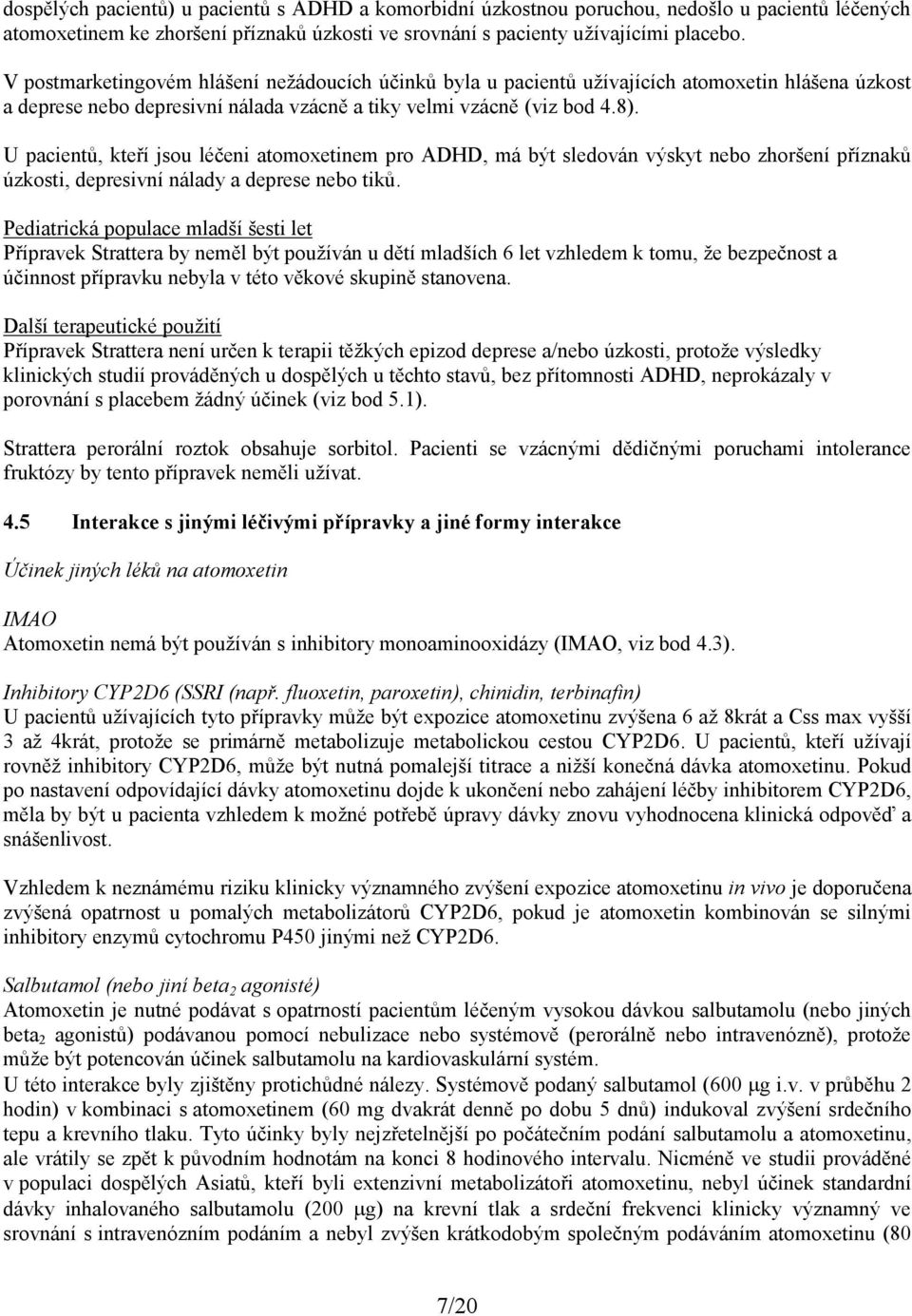 U pacientů, kteří jsou léčeni atomoxetinem pro ADHD, má být sledován výskyt nebo zhoršení příznaků úzkosti, depresivní nálady a deprese nebo tiků.