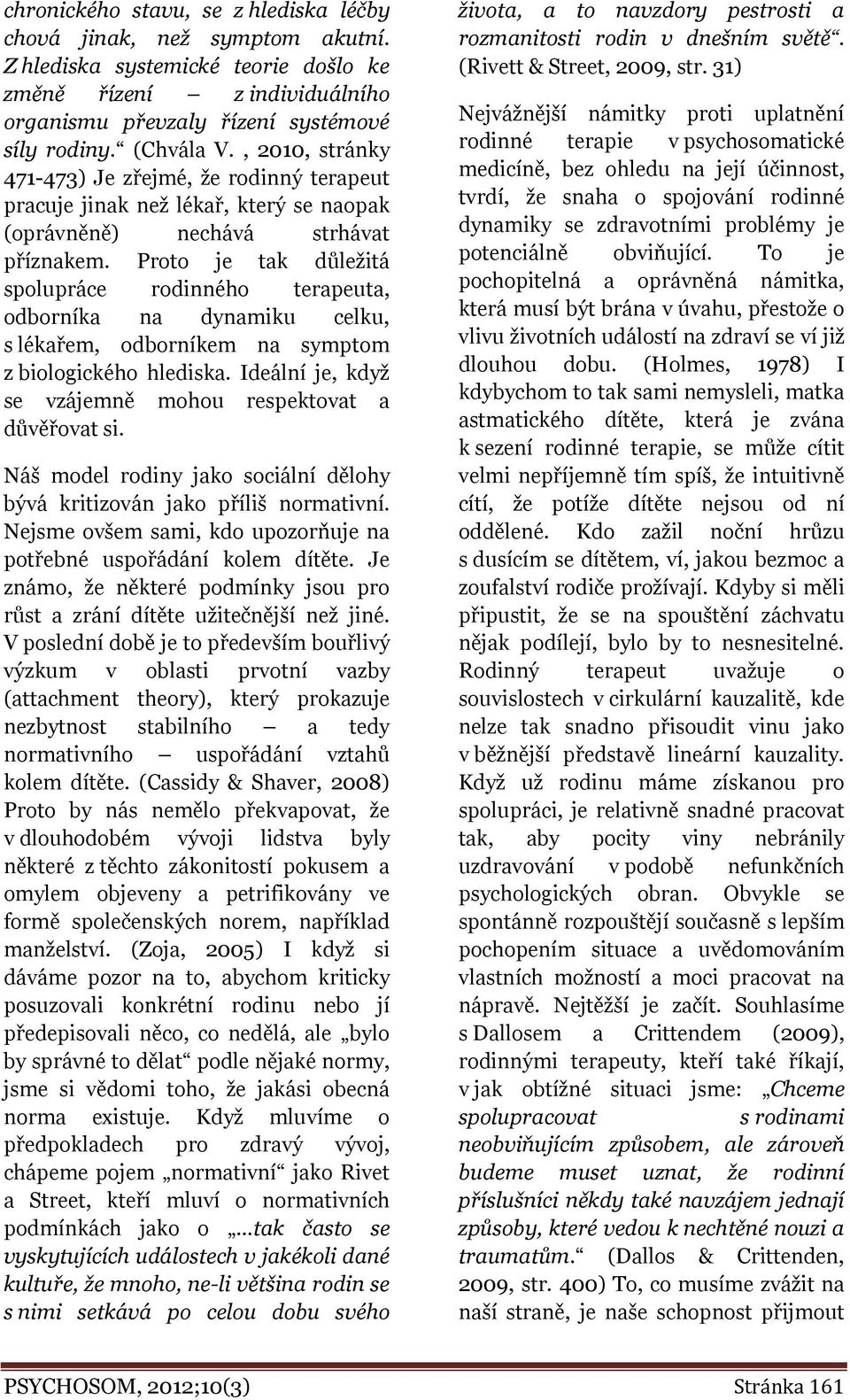 Proto je tak důležitá spolupráce rodinného terapeuta, odborníka na dynamiku celku, s lékařem, odborníkem na symptom z biologického hlediska.