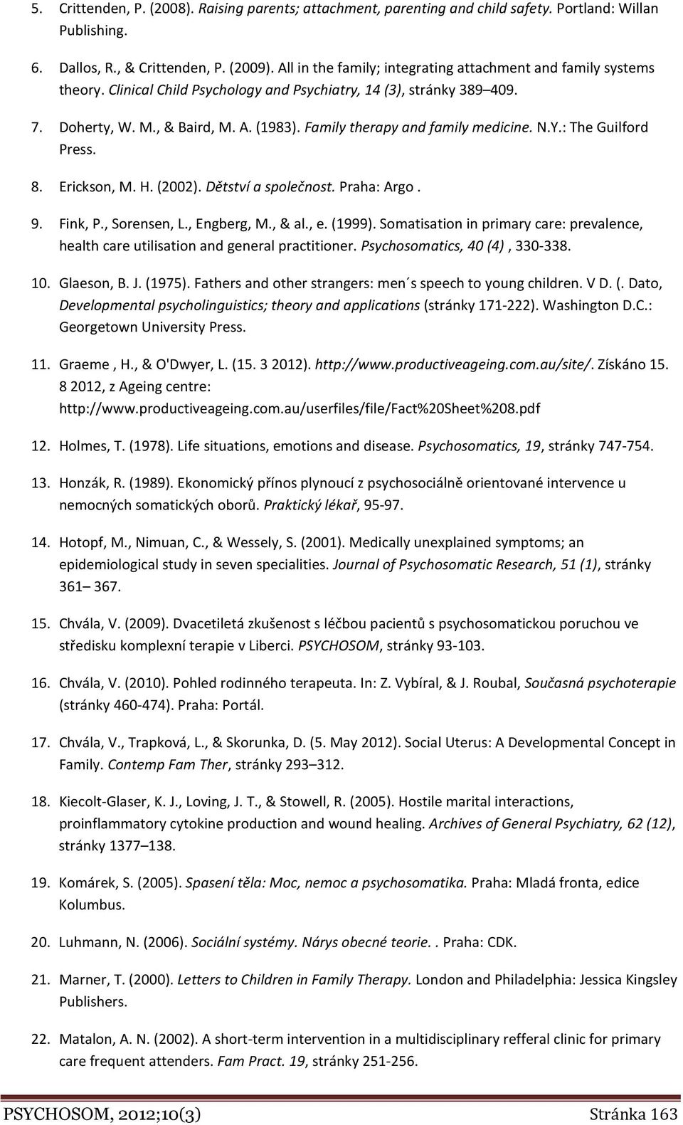 Family therapy and family medicine. N.Y.: The Guilford Press. 8. Erickson, M. H. (2002). Dětství a společnost. Praha: Argo. 9. Fink, P., Sorensen, L., Engberg, M., & al., e. (1999).