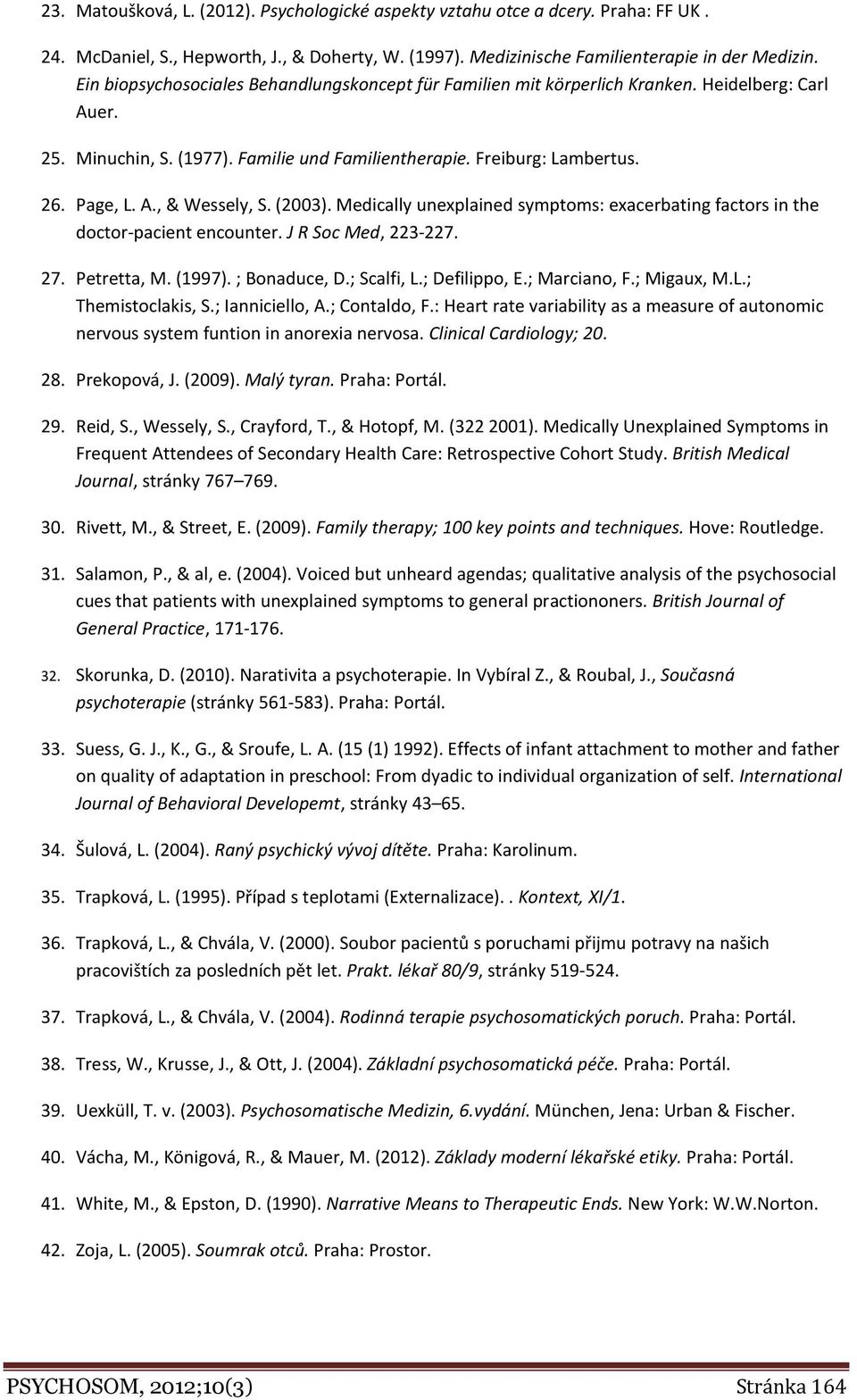 (2003). Medically unexplained symptoms: exacerbating factors in the doctor-pacient encounter. J R Soc Med, 223-227. 27. Petretta, M. (1997). ; Bonaduce, D.; Scalfi, L.; Defilippo, E.; Marciano, F.