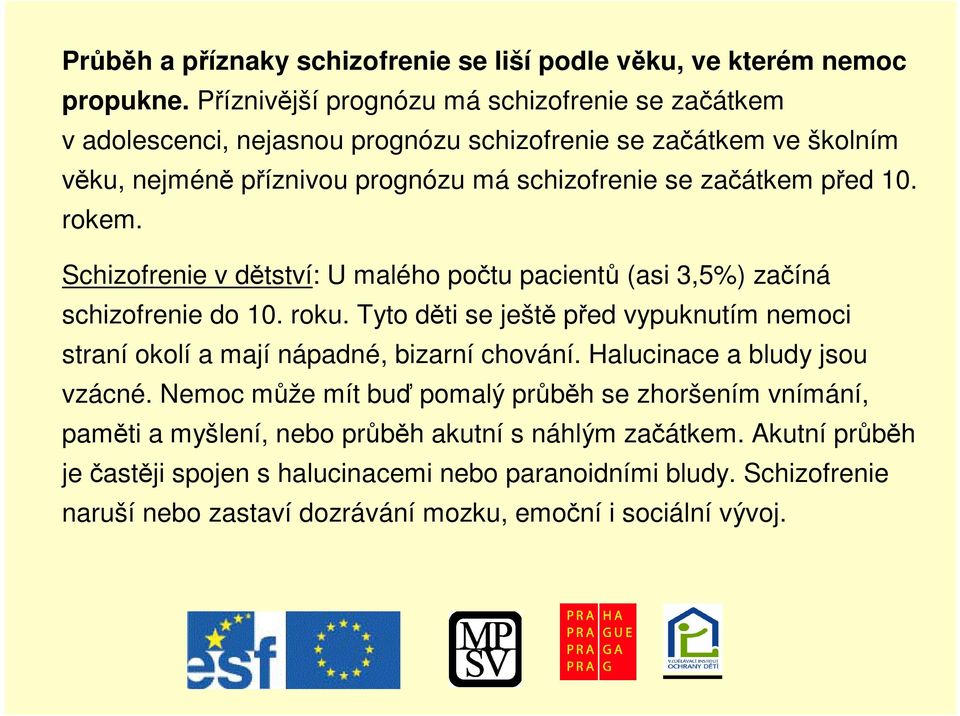 10. rokem. Schizofrenie v dtství: U malého potu pacient (asi 3,5%) zaíná schizofrenie do 10. roku.