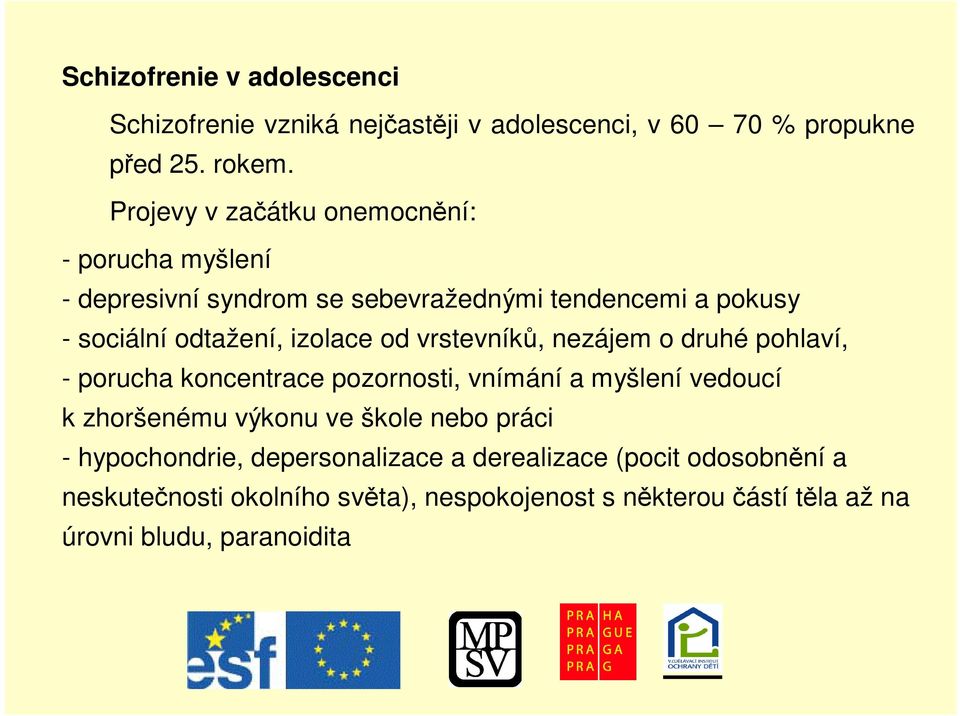 od vrstevník, nezájem o druhé pohlaví, - porucha koncentrace pozornosti, vnímání a myšlení vedoucí k zhoršenému výkonu ve škole nebo