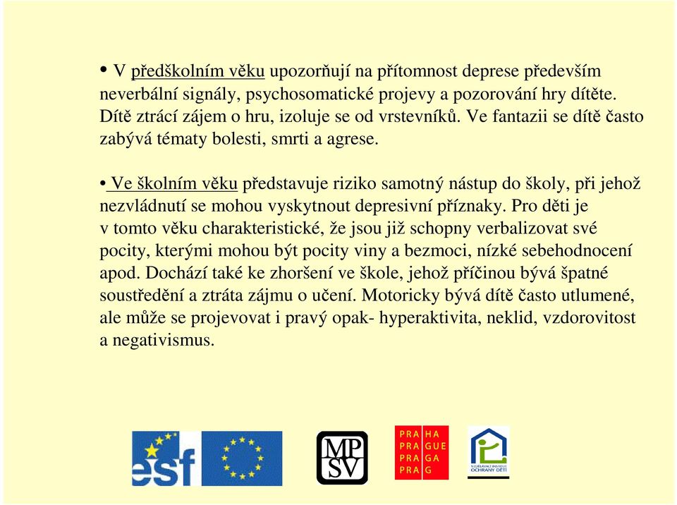 Pro dti je v tomto vku charakteristické, že jsou již schopny verbalizovat své pocity, kterými mohou být pocity viny a bezmoci, nízké sebehodnocení apod.