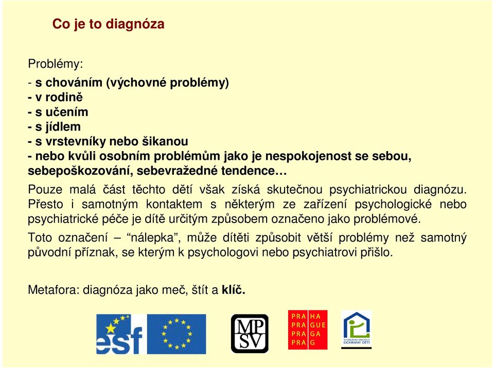 diagnózu. Pesto i samotným kontaktem s nkterým ze zaízení psychologické nebo psychiatrické pée je dít uritým zpsobem oznaeno jako problémové.