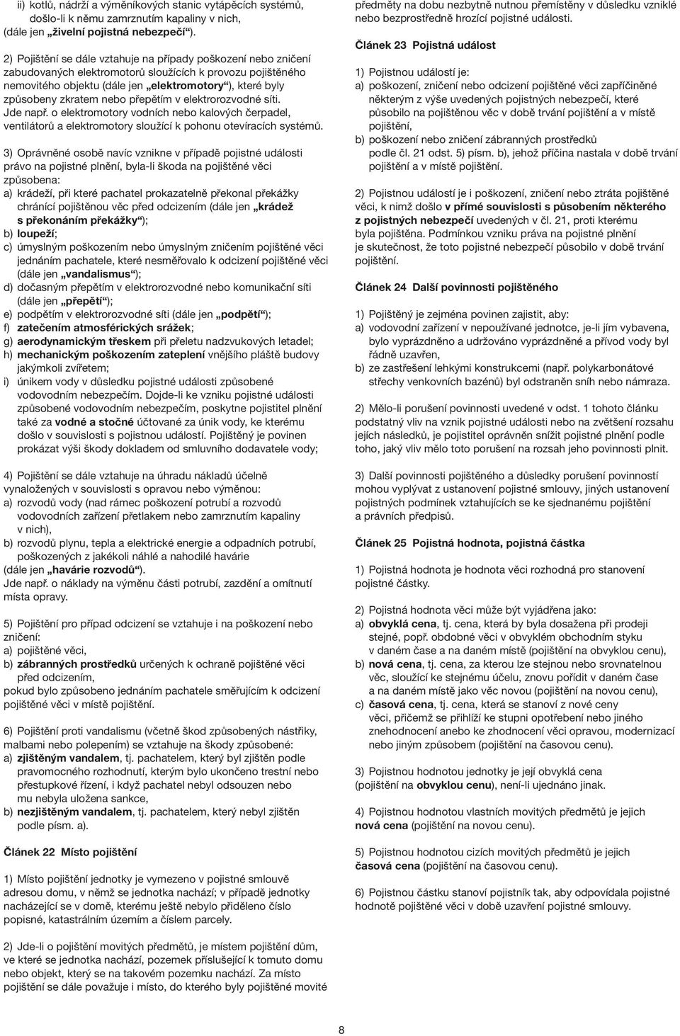 nebo přepětím v elektrorozvodné síti. Jde např. o elektromotory vodních nebo kalových čerpadel, ventilátorů a elektromotory sloužící k pohonu otevíracích systémů.