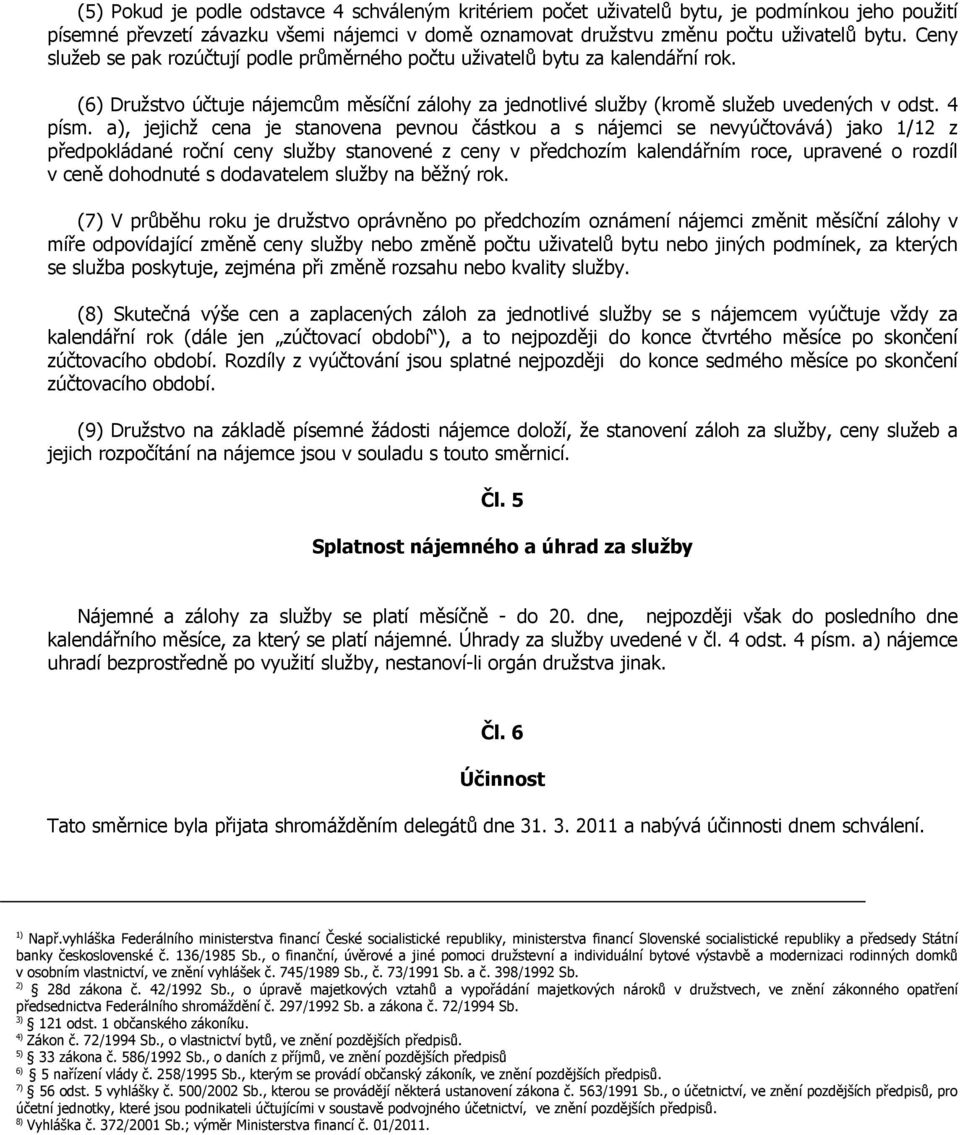 a), jejichž cena je stanovena pevnou částkou a s nájemci se nevyúčtovává) jako 1/12 z předpokládané roční ceny služby stanovené z ceny v předchozím kalendářním roce, upravené o rozdíl v ceně