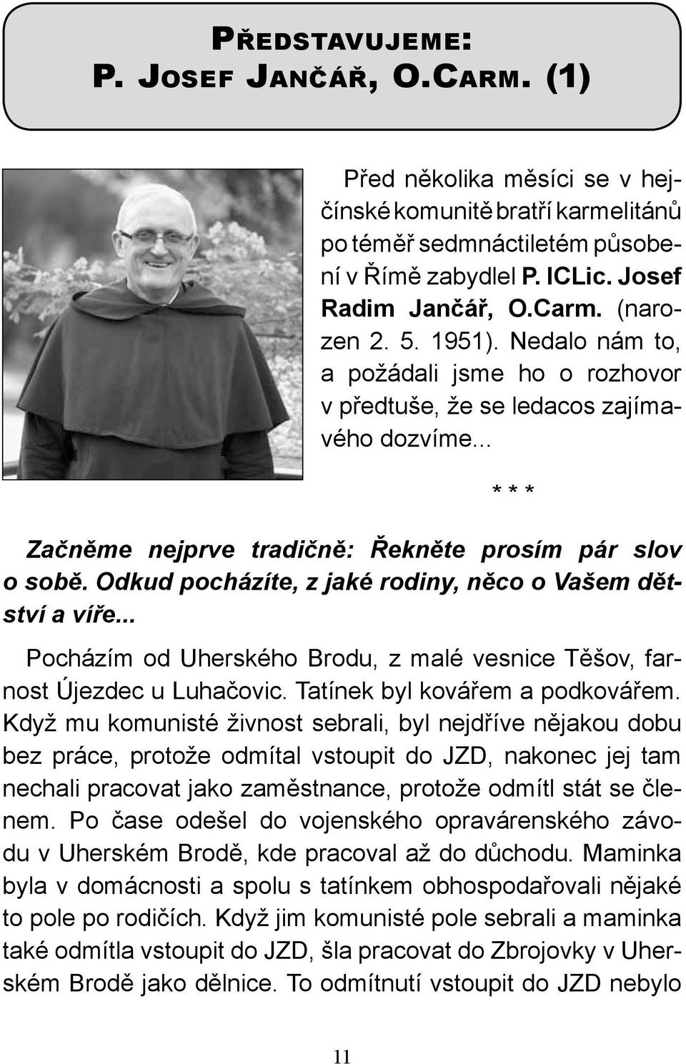 Odkud pocházíte, z jaké rodiny, něco o Vašem dětství a víře... Pocházím od Uherského Brodu, z malé vesnice Těšov, farnost Újezdec u Luhačovic. Tatínek byl kovářem a podkovářem.