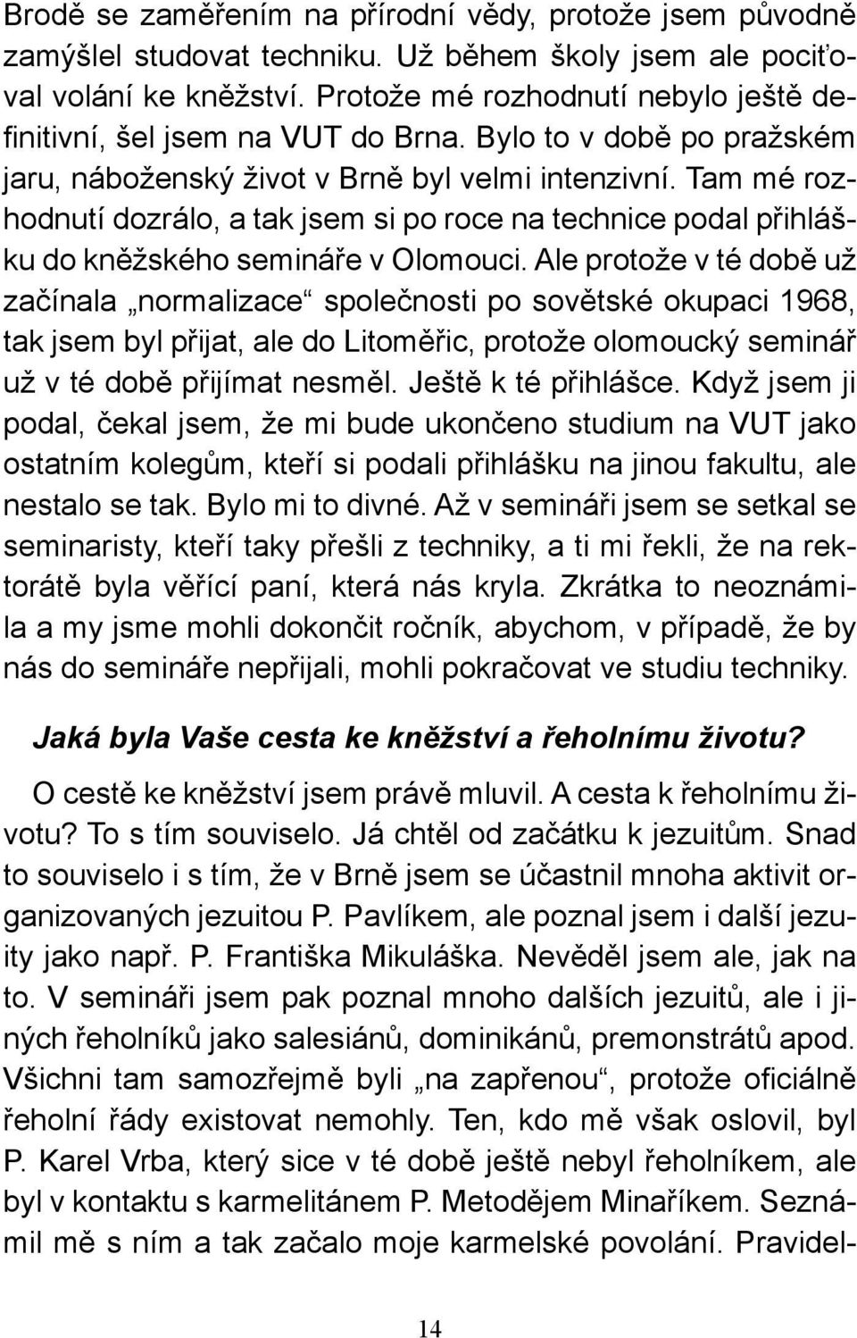 Tam mé rozhodnutí dozrálo, a tak jsem si po roce na technice podal přihlášku do kněžského semináře v Olomouci.