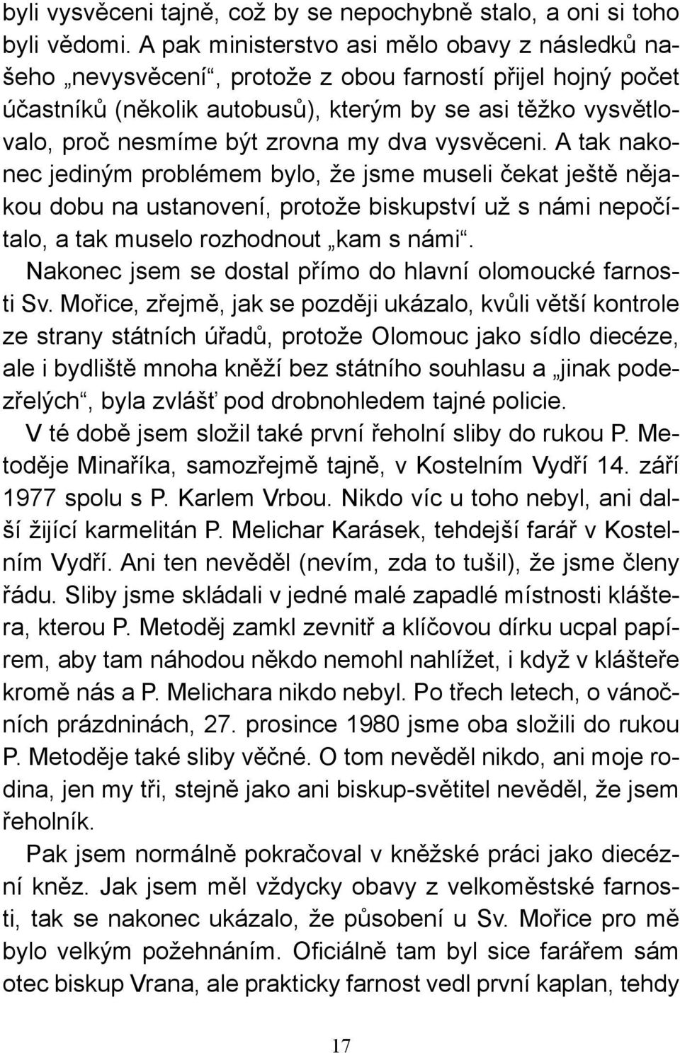 my dva vysvěceni. A tak nakonec jediným problémem bylo, že jsme museli čekat ještě nějakou dobu na ustanovení, protože biskupství už s námi nepočítalo, a tak muselo rozhodnout kam s námi.