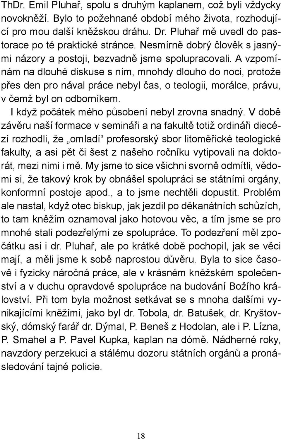 A vzpomínám na dlouhé diskuse s ním, mnohdy dlouho do noci, protože přes den pro nával práce nebyl čas, o teologii, morálce, právu, v čemž byl on odborníkem.