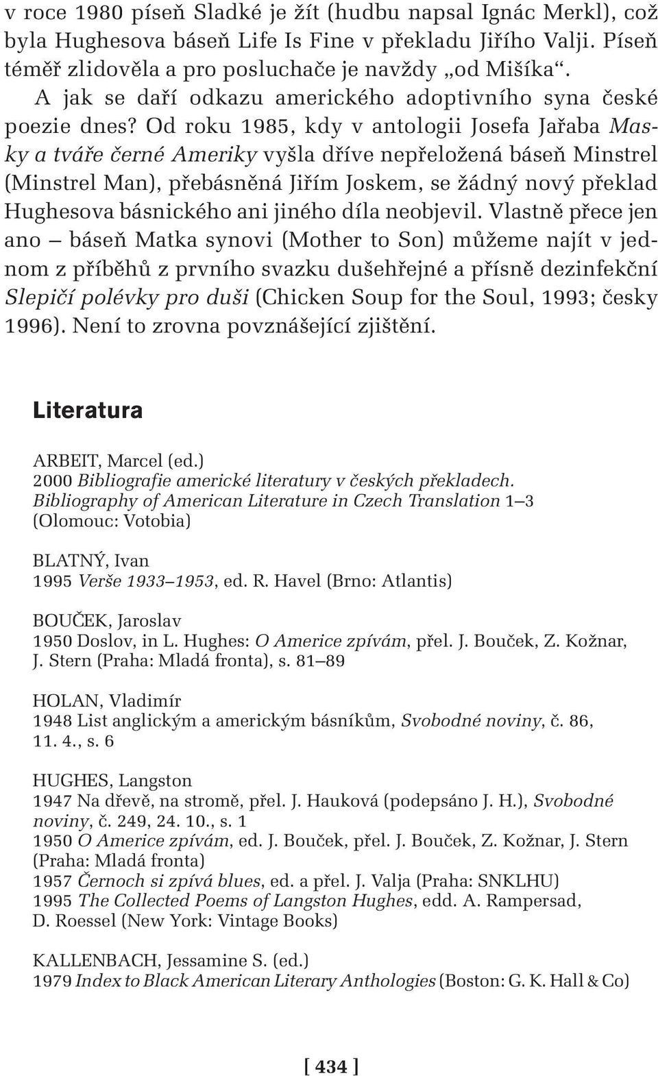 Od roku 1985, kdy v antologii Josefa Jařaba Masky a tváře černé Ameriky vyšla dříve nepřeložená báseň Minstrel (Minstrel Man), přebásněná Jiřím Joskem, se žádný nový překlad Hughesova básnického ani