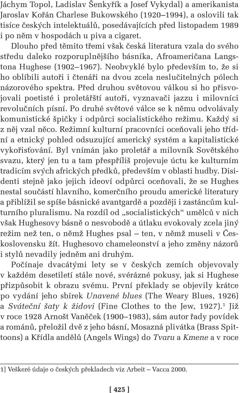 Neobvyklé bylo především to, že si ho oblíbili autoři i čtenáři na dvou zcela neslučitelných pólech názorového spektra.