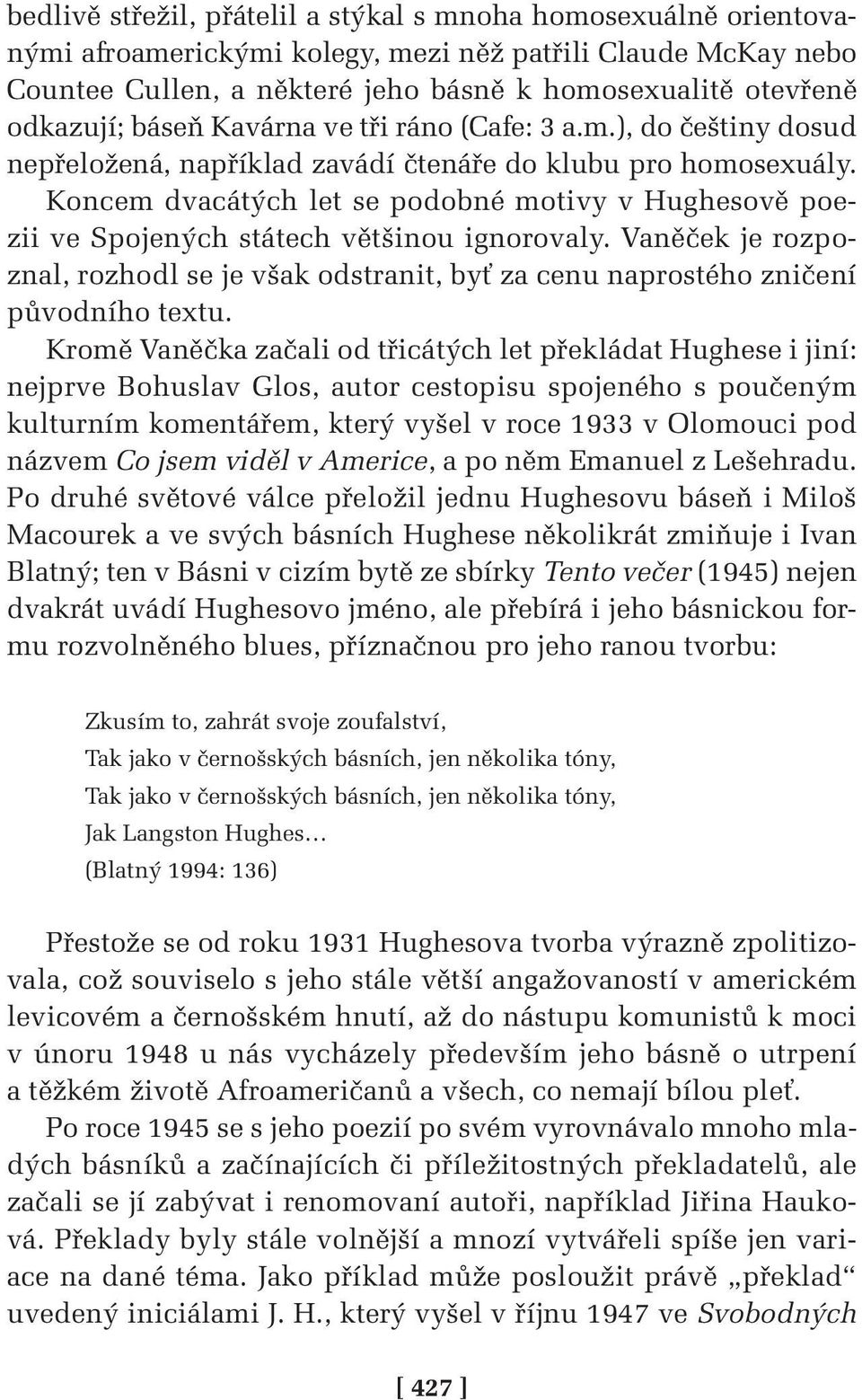 Koncem dvacátých let se podobné motivy v Hughesově poezii ve Spojených státech většinou ignorovaly. Vaněček je rozpoznal, rozhodl se je však odstranit, byť za cenu naprostého zničení původního textu.