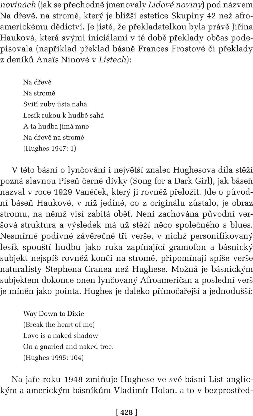 Listech): Na dřevě Na stromě Svítí zuby ústa nahá Lesík rukou k hudbě sahá A ta hudba jímá mne Na dřevě na stromě (Hughes 1947: 1) V této básni o lynčování i největší znalec Hughesova díla stěží