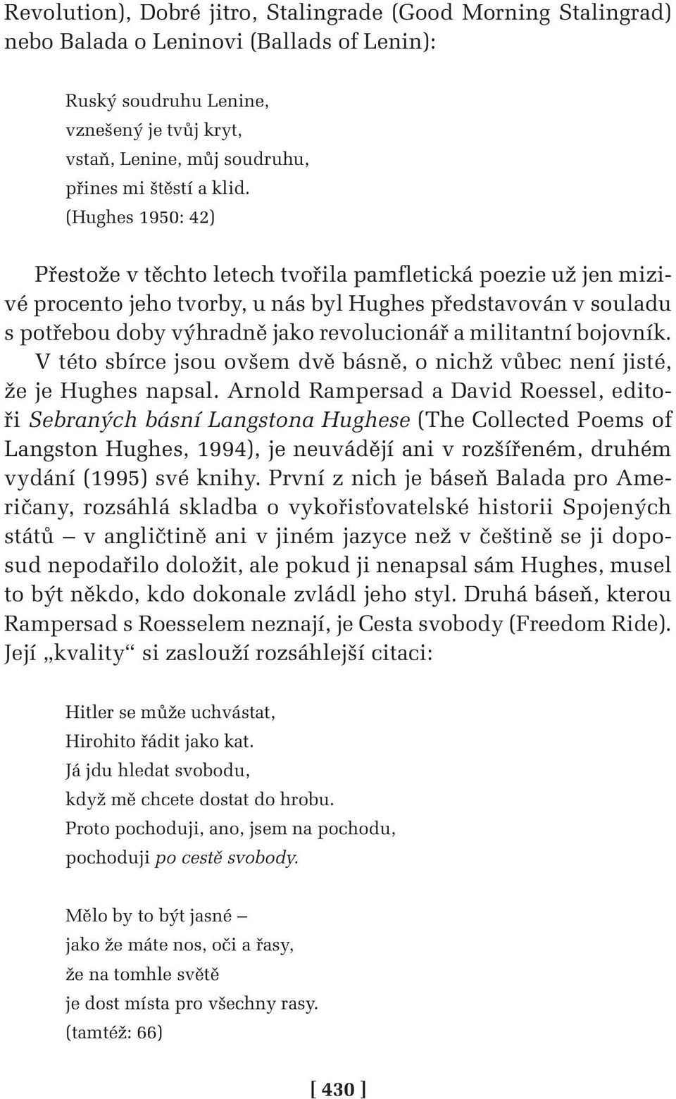 (Hughes 1950: 42) Přestože v těchto letech tvořila pamfletická poezie už jen mizivé procento jeho tvorby, u nás byl Hughes představován v souladu s potřebou doby výhradně jako revolucionář a