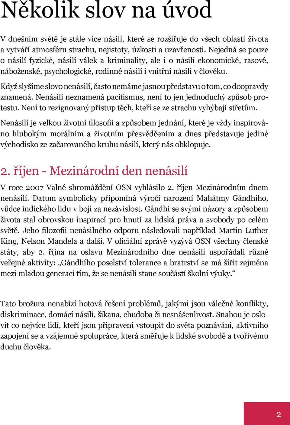 Když slyšíme slovo nenásilí, často nemáme jasnou představu o tom, co doopravdy znamená. Nenásilí neznamená pacifismus, není to jen jednoduchý způsob protestu.