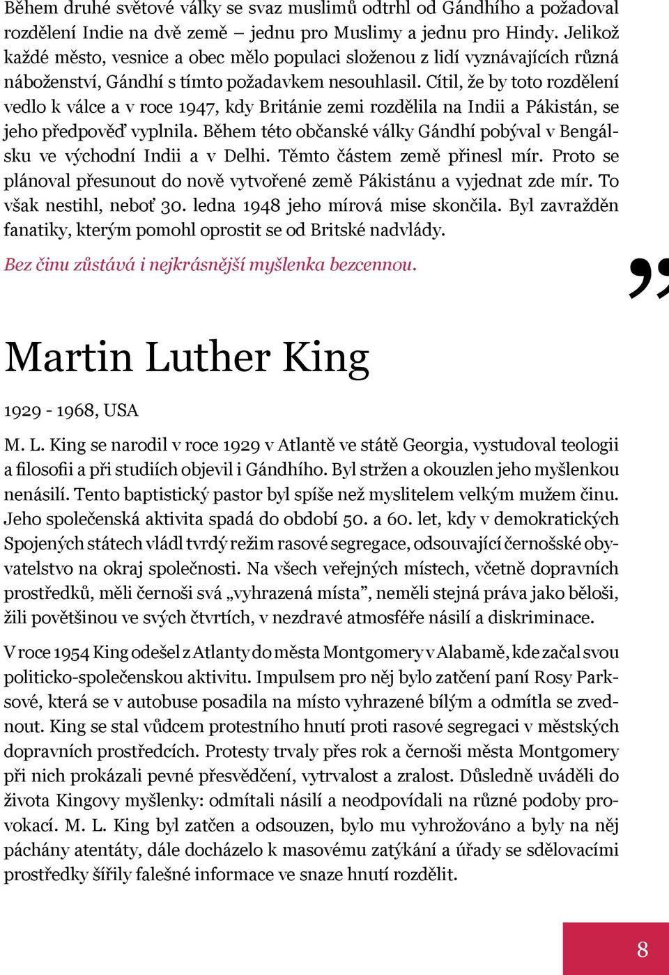 Cítil, že by toto rozdělení vedlo k válce a v roce 1947, kdy Británie zemi rozdělila na Indii a Pákistán, se jeho předpověď vyplnila.