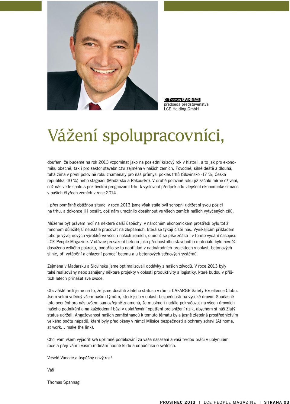 Povodně, silné deště a dlouhá, tuhá zima v první polovině roku znamenaly pro náš průmysl pokles trhů (Slovinsko -17 %, Česká republika -10 %) nebo stagnaci (Maďarsko a Rakousko).