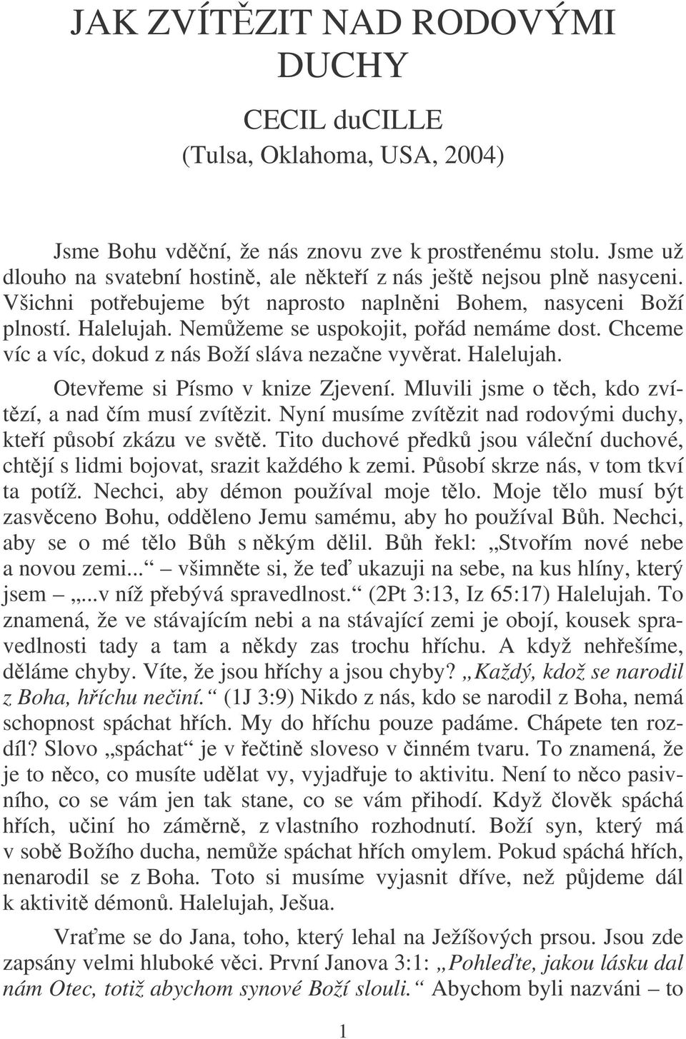 Chceme víc a víc, dokud z nás Boží sláva nezane vyvrat. Halelujah. Oteveme si Písmo v knize Zjevení. Mluvili jsme o tch, kdo zvítzí, a nad ím musí zvítzit.