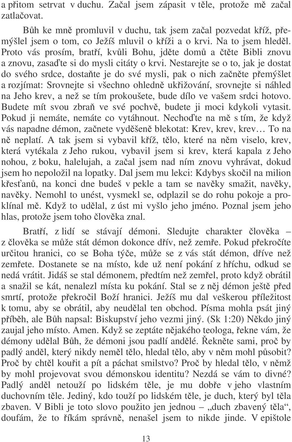 Nestarejte se o to, jak je dostat do svého srdce, dosta te je do své mysli, pak o nich zante pemýšlet a rozjímat: Srovnejte si všechno ohledn ukižování, srovnejte si náhled na Jeho krev, a než se tím