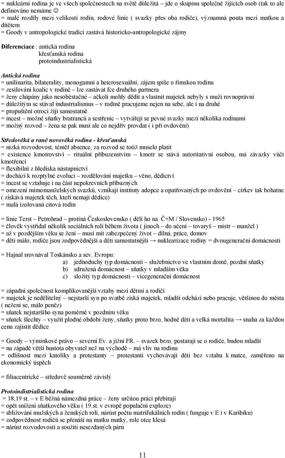 rodina = unilinarita, bilaterality, monogamní a heterosexuální, zájem spíše o římskou rodinu = zesilování koalic v rodině lze zastávat fce druhého partnera = ženy chápány jako nesoběstačné ačkoli