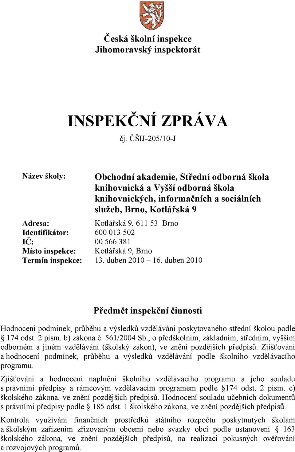 Brno Identifikátor: 600 013 502 IČ: 00 566 381 Místo inspekce: Kotlářská 9, Brno Termín inspekce: 13. duben 2010 16.