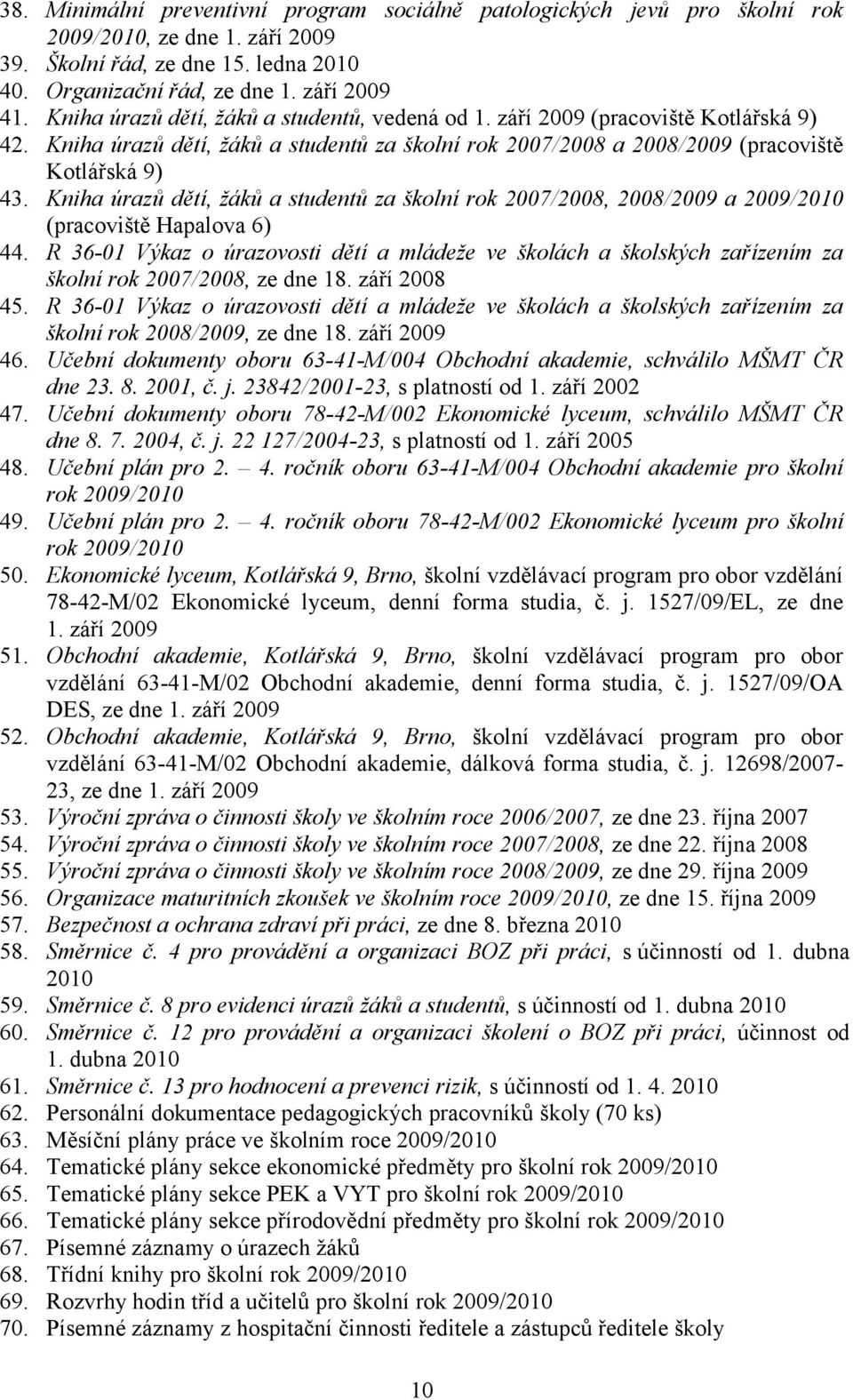 Kniha úrazů dětí, žáků a studentů za školní rok 2007/2008, 2008/2009 a 2009/2010 (pracoviště Hapalova 6) 44.