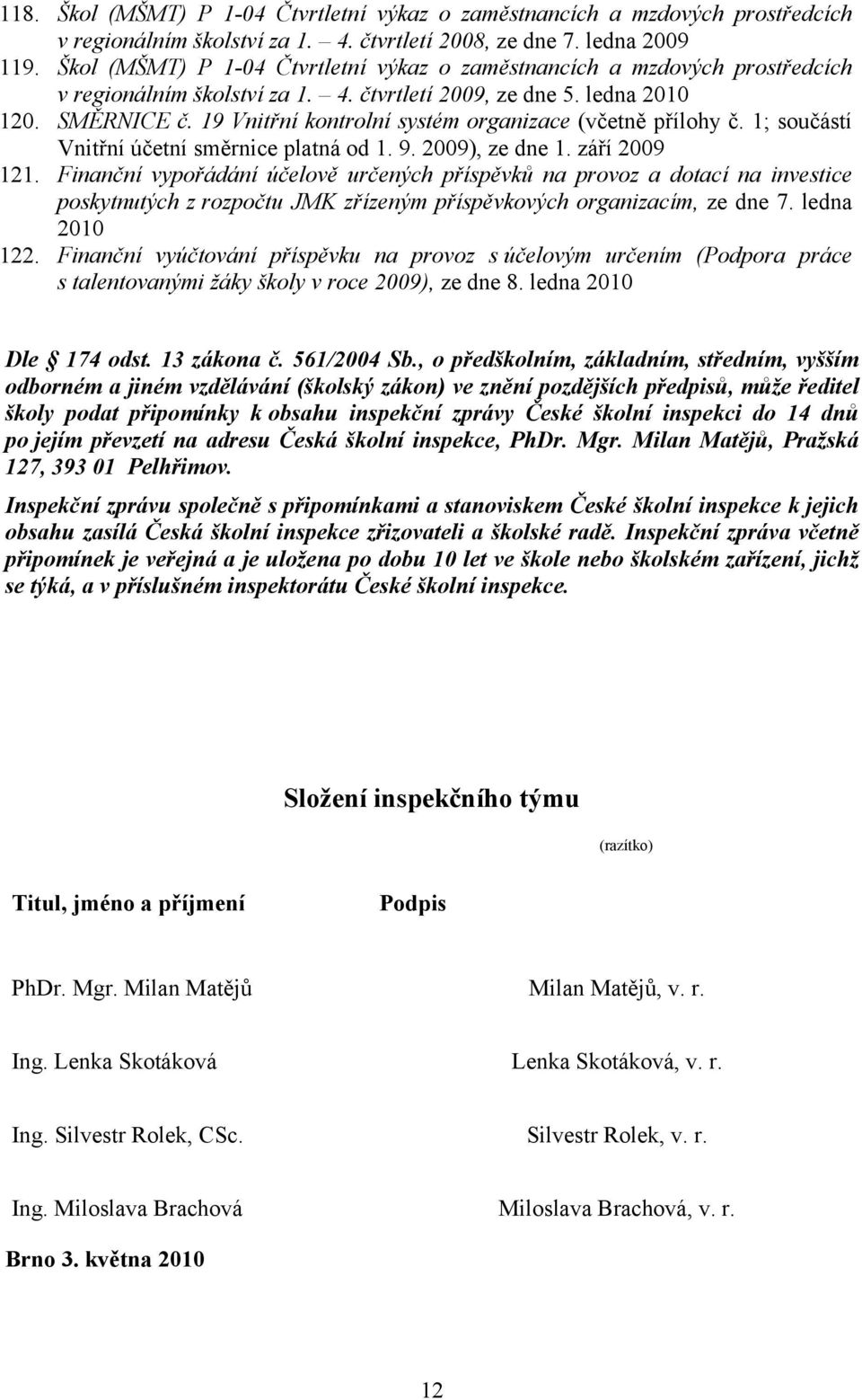 19 Vnitřní kontrolní systém organizace (včetně přílohy č. 1; součástí Vnitřní účetní směrnice platná od 1. 9. 2009), ze dne 1. září 2009 121.