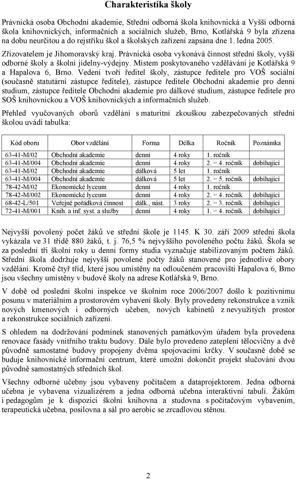 Právnická osoba vykonává činnost střední školy, vyšší odborné školy a školní jídelny-výdejny. Místem poskytovaného vzdělávání je Kotlářská 9 a Hapalova 6, Brno.