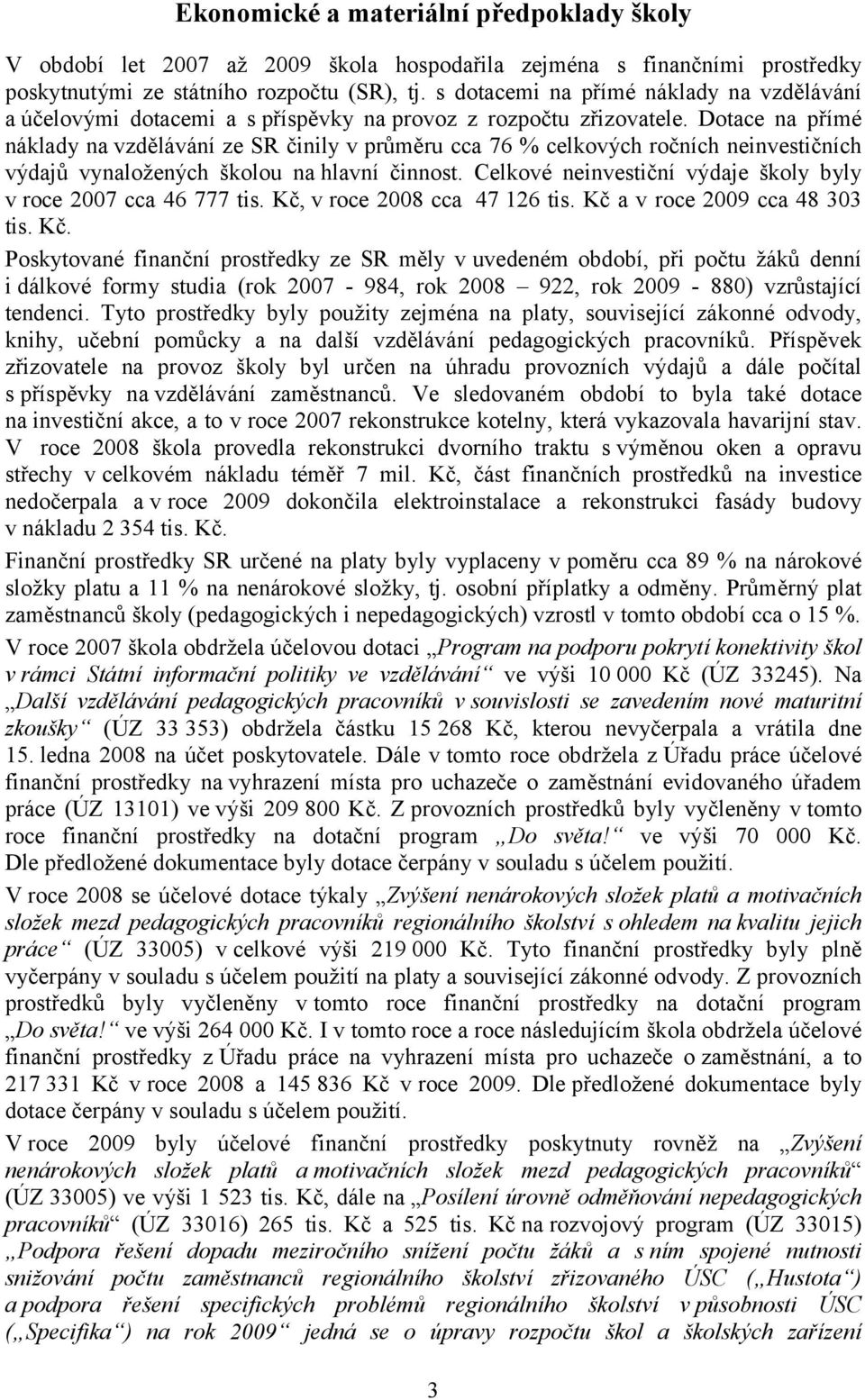 Dotace na přímé náklady na vzdělávání ze SR činily v průměru cca 76 % celkových ročních neinvestičních výdajů vynaložených školou na hlavní činnost.