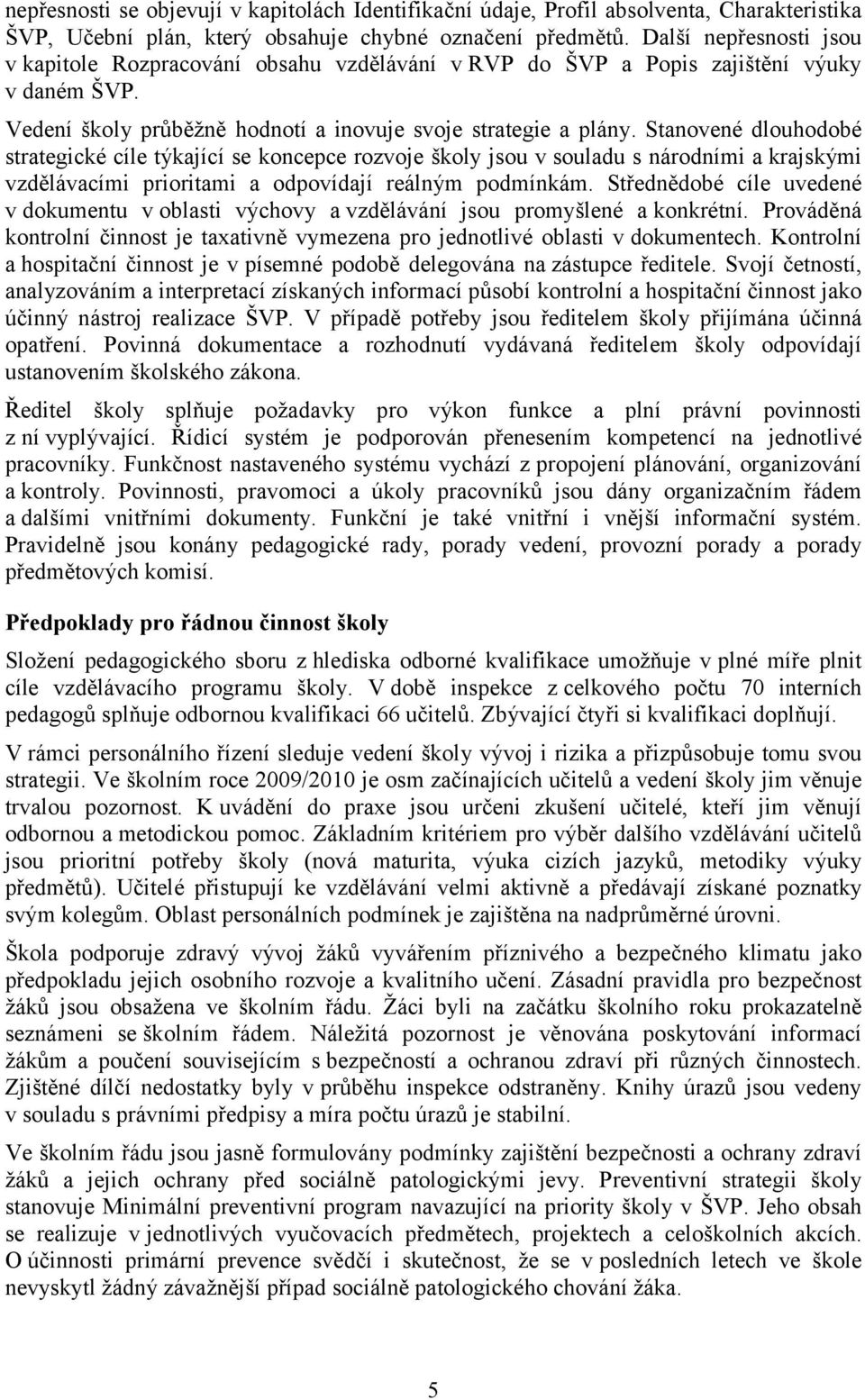 Stanovené dlouhodobé strategické cíle týkající se koncepce rozvoje školy jsou v souladu s národními a krajskými vzdělávacími prioritami a odpovídají reálným podmínkám.