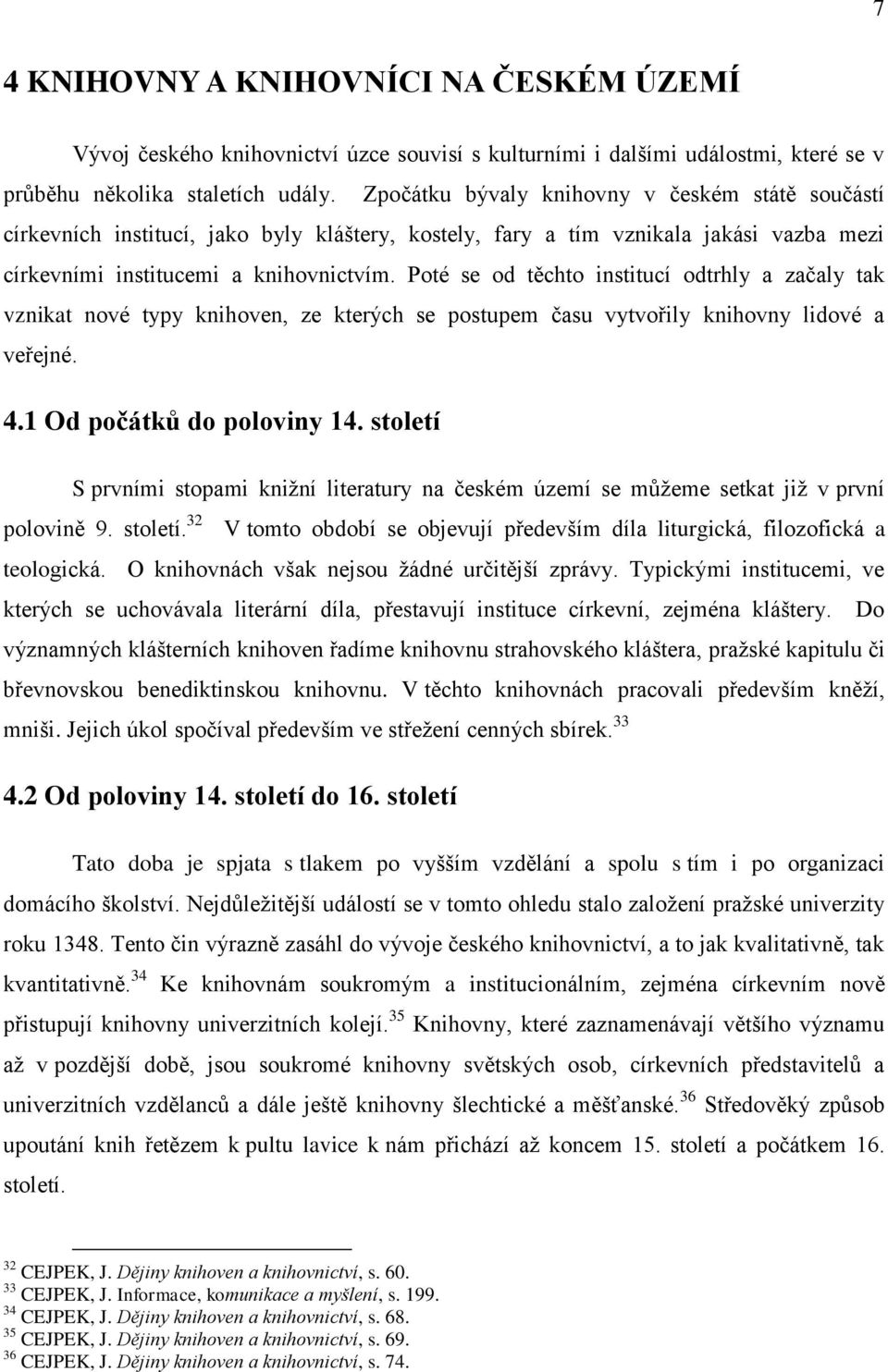 Poté se od těchto institucí odtrhly a začaly tak vznikat nové typy knihoven, ze kterých se postupem času vytvořily knihovny lidové a veřejné. 4.1 Od počátků do poloviny 14.