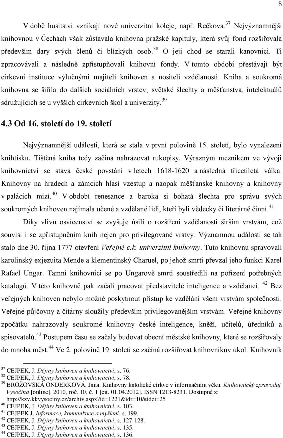 Ti zpracovávali a následně zpřístupňovali knihovní fondy. V tomto období přestávají být církevní instituce výlučnými majiteli knihoven a nositeli vzdělanosti.