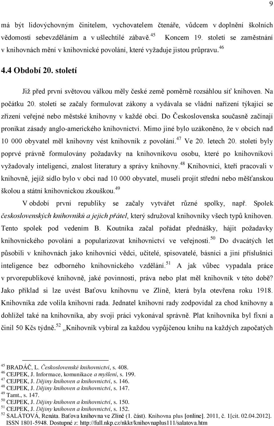 Na počátku 20. století se začaly formulovat zákony a vydávala se vládní nařízení týkající se zřízení veřejné nebo městské knihovny v kaţdé obci.