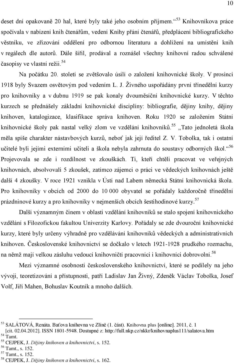 v regálech dle autorů. Dále šířil, prodával a roznášel všechny knihovní radou schválené časopisy ve vlastní reţii. 54 Na počátku 20. století se zvětšovalo úsilí o zaloţení knihovnické školy.