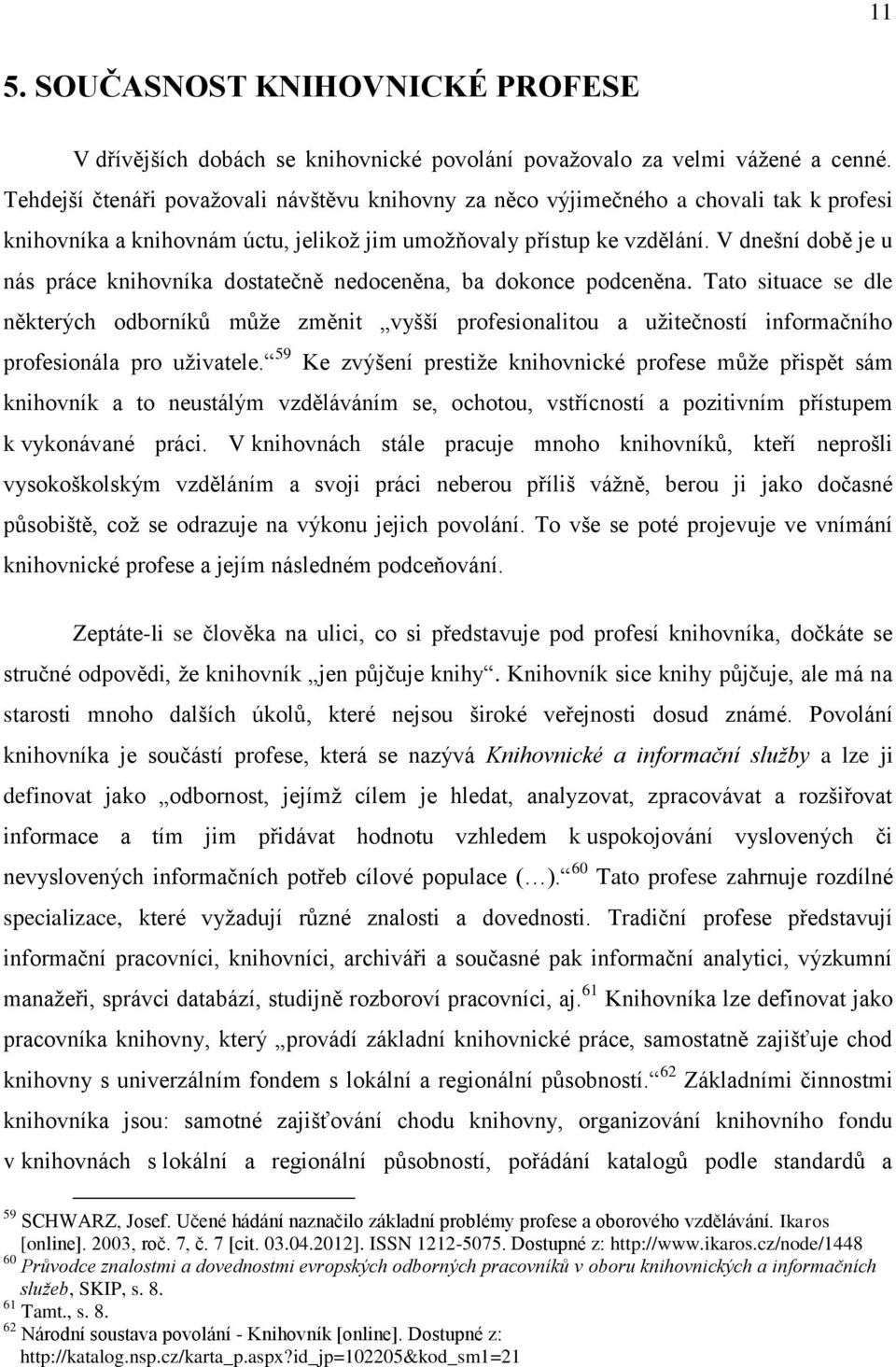 V dnešní době je u nás práce knihovníka dostatečně nedoceněna, ba dokonce podceněna.