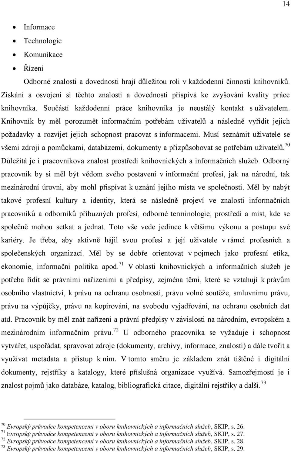 Knihovník by měl porozumět informačním potřebám uţivatelů a následně vyřídit jejich poţadavky a rozvíjet jejich schopnost pracovat s informacemi.