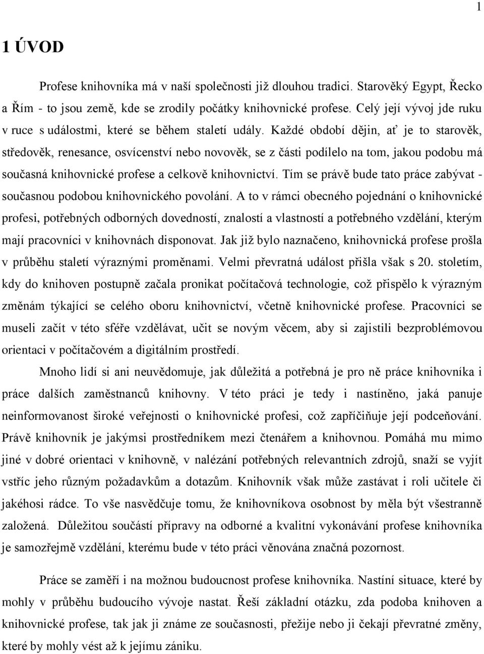 Kaţdé období dějin, ať je to starověk, středověk, renesance, osvícenství nebo novověk, se z části podílelo na tom, jakou podobu má současná knihovnické profese a celkově knihovnictví.