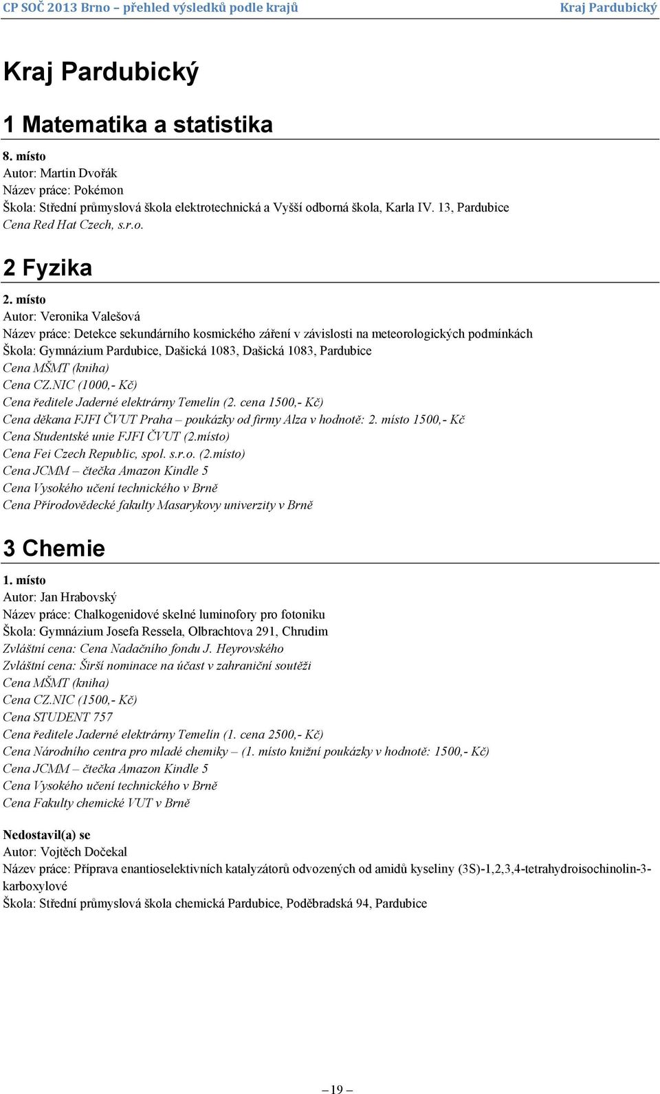 místo Autor: Veronika Valešová Název práce: Detekce sekundárního kosmického záření v závislosti na meteorologických podmínkách Škola: Gymnázium Pardubice, Dašická 1083, Dašická 1083, Pardubice Cena