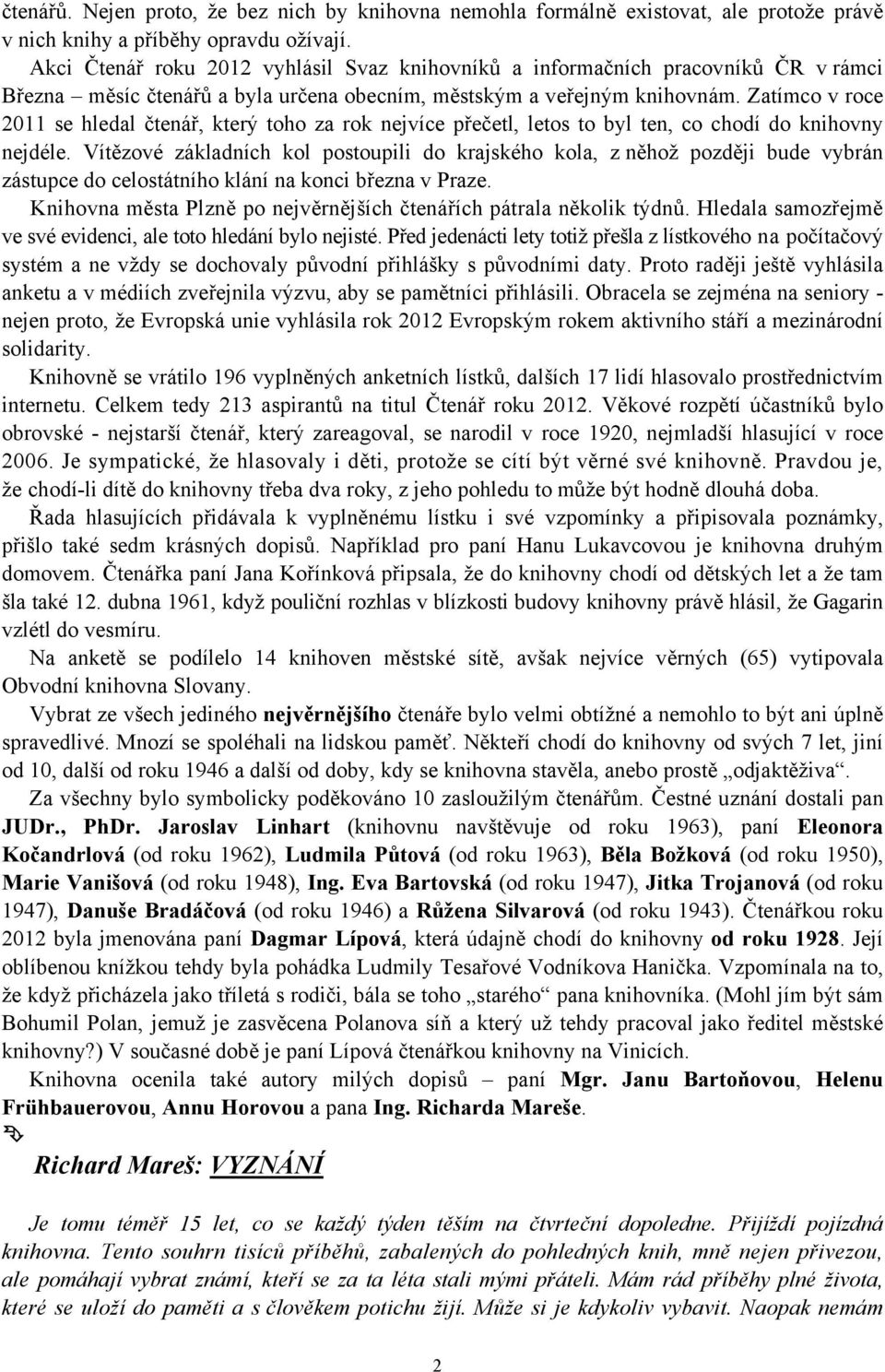 Zatímco v roce 2011 se hledal čtenář, který toho za rok nejvíce přečetl, letos to byl ten, co chodí do knihovny nejdéle.