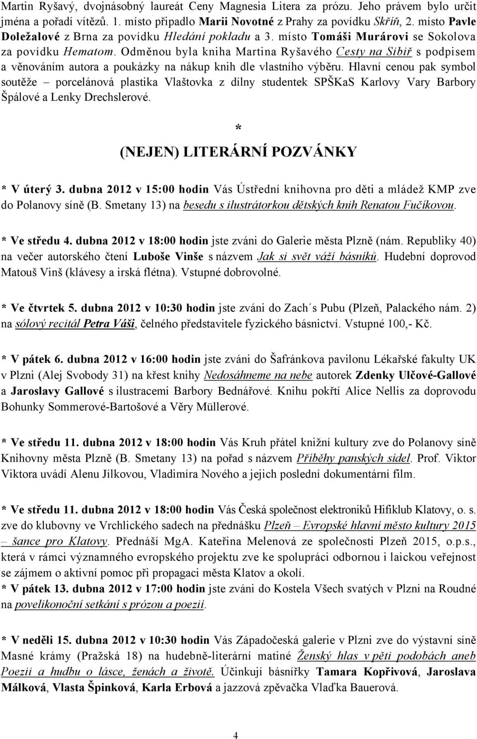 Odměnou byla kniha Martina Ryšavého Cesty na Sibiř s podpisem a věnováním autora a poukázky na nákup knih dle vlastního výběru.