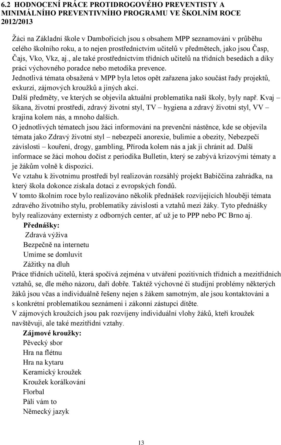 , ale také prostřednictvím třídních učitelů na třídních besedách a díky práci výchovného poradce nebo metodika prevence.