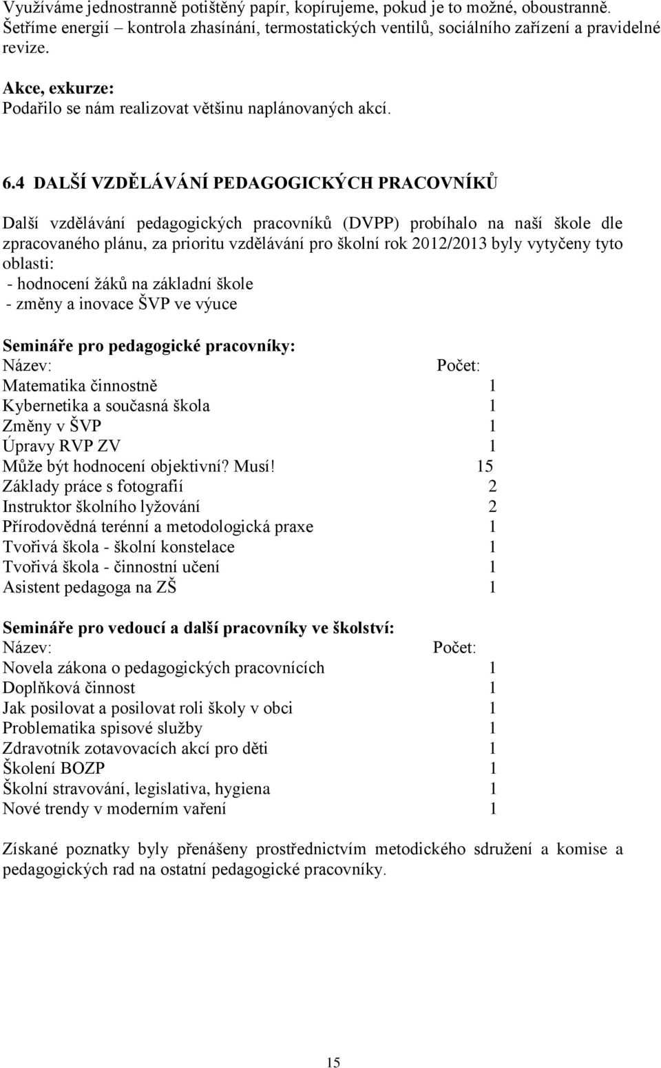 4 DALŠÍ VZDĚLÁVÁNÍ PEDAGOGICKÝCH PRACOVNÍKŮ Další vzdělávání pedagogických pracovníků (DVPP) probíhalo na naší škole dle zpracovaného plánu, za prioritu vzdělávání pro školní rok 2012/2013 byly